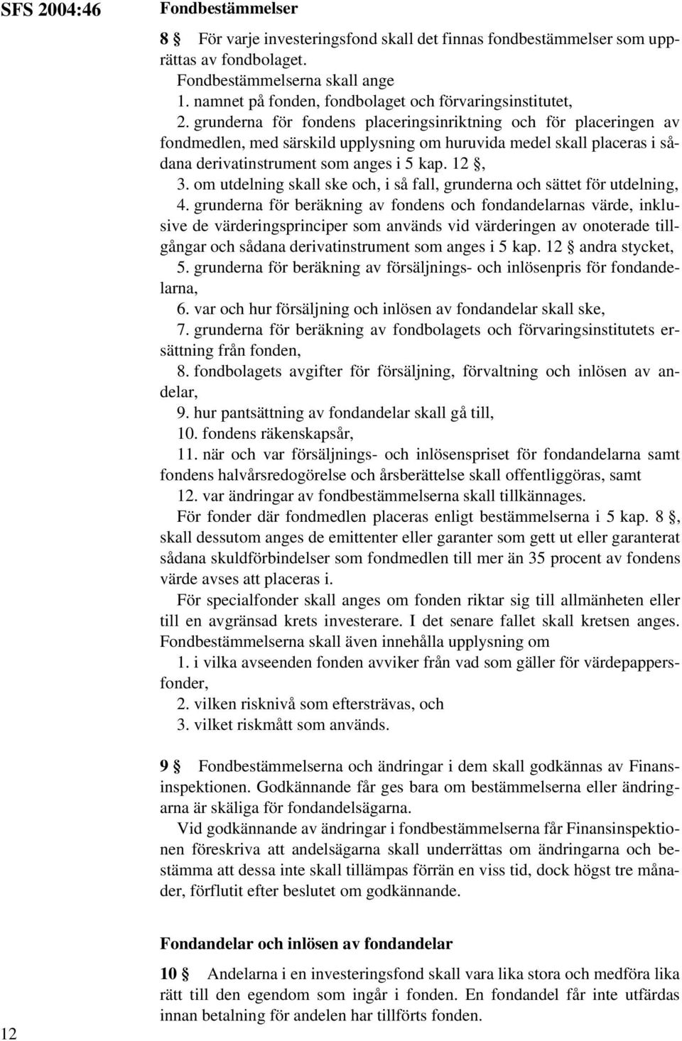 grunderna för fondens placeringsinriktning och för placeringen av fondmedlen, med särskild upplysning om huruvida medel skall placeras i sådana derivatinstrument som anges i 5 kap. 12, 3.