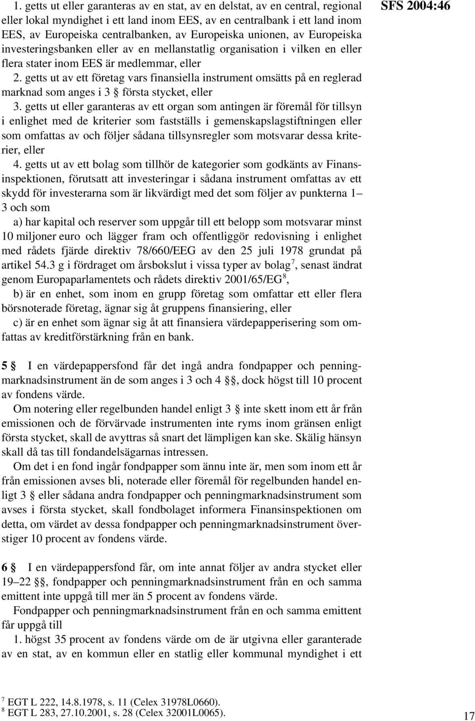 getts ut av ett företag vars finansiella instrument omsätts på en reglerad marknad som anges i 3 första stycket, eller 3.