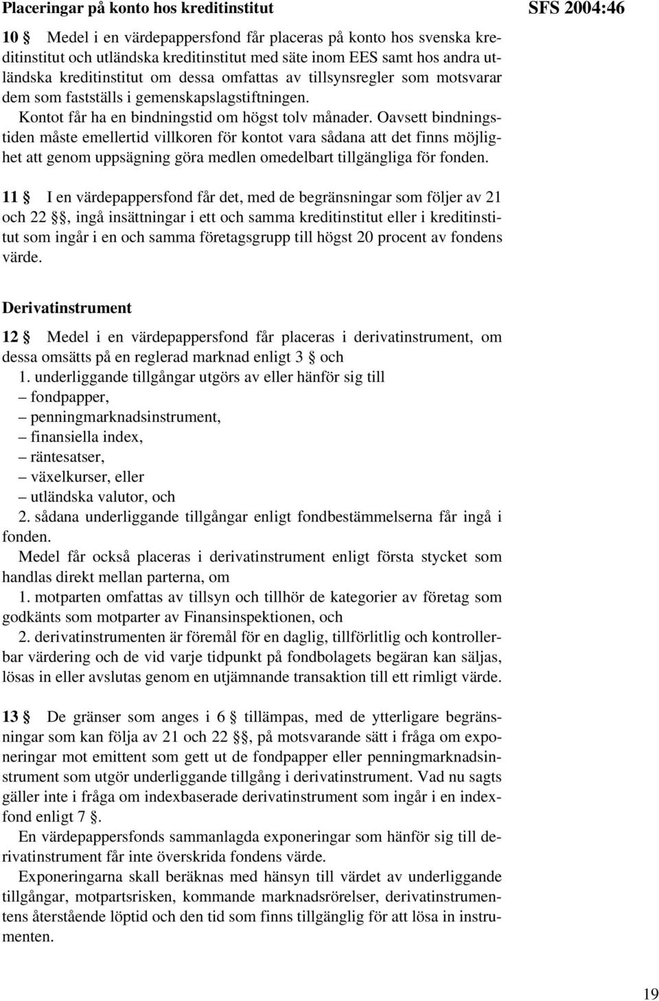 Oavsett bindningstiden måste emellertid villkoren för kontot vara sådana att det finns möjlighet att genom uppsägning göra medlen omedelbart tillgängliga för fonden.