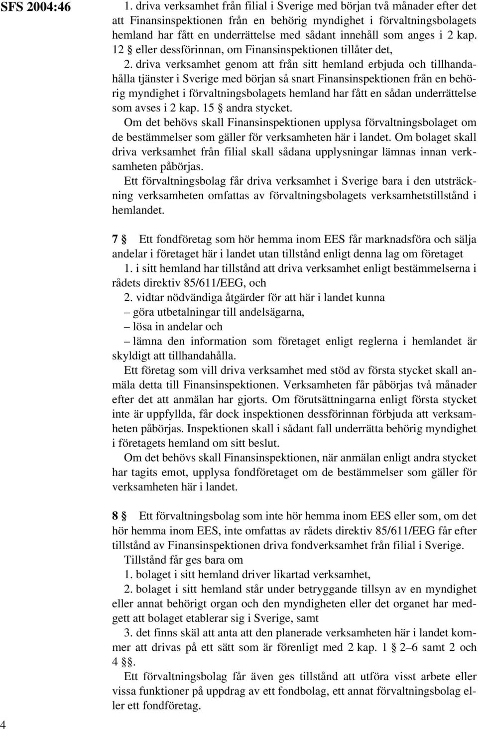 som anges i 2 kap. 12 eller dessförinnan, om Finansinspektionen tillåter det, 2.