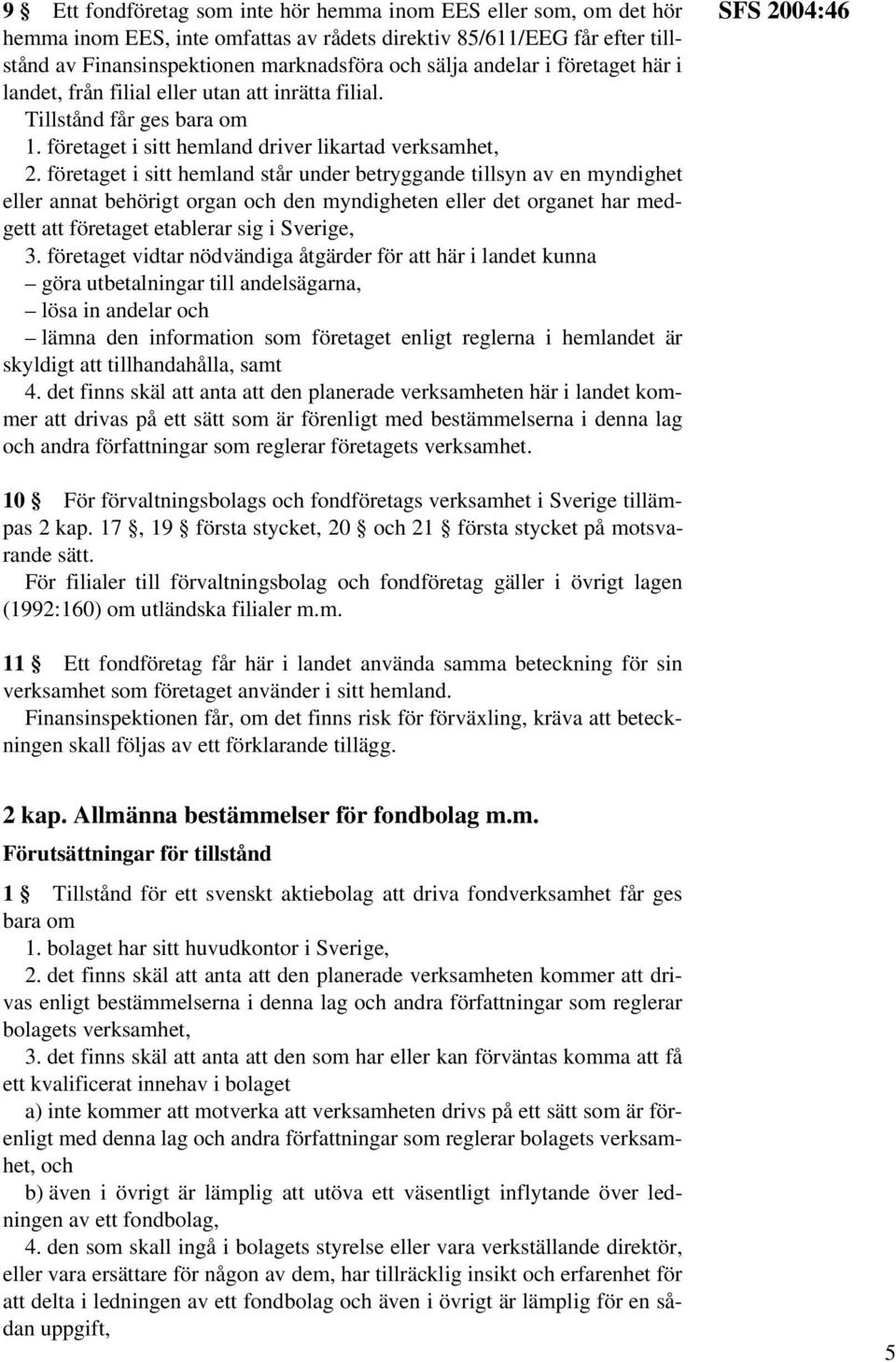 företaget i sitt hemland står under betryggande tillsyn av en myndighet eller annat behörigt organ och den myndigheten eller det organet har medgett att företaget etablerar sig i Sverige, 3.