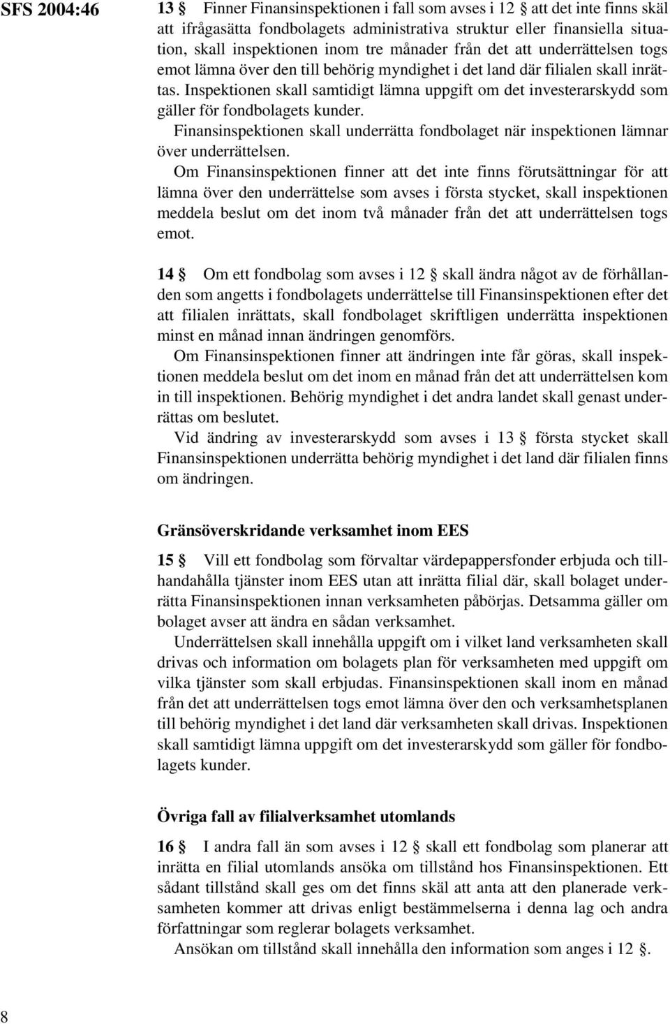 Inspektionen skall samtidigt lämna uppgift om det investerarskydd som gäller för fondbolagets kunder. Finansinspektionen skall underrätta fondbolaget när inspektionen lämnar över underrättelsen.