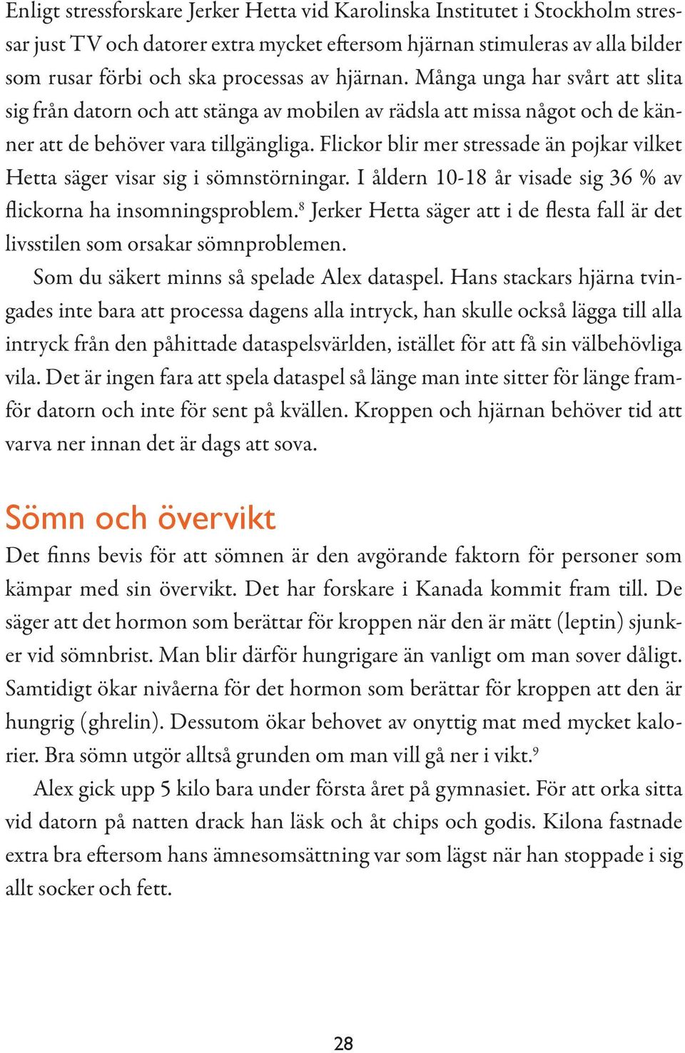 Flickor blir mer stressade än pojkar vilket Hetta säger visar sig i sömnstörningar. I åldern 10-18 år visade sig 36 % av flickorna ha insomningsproblem.