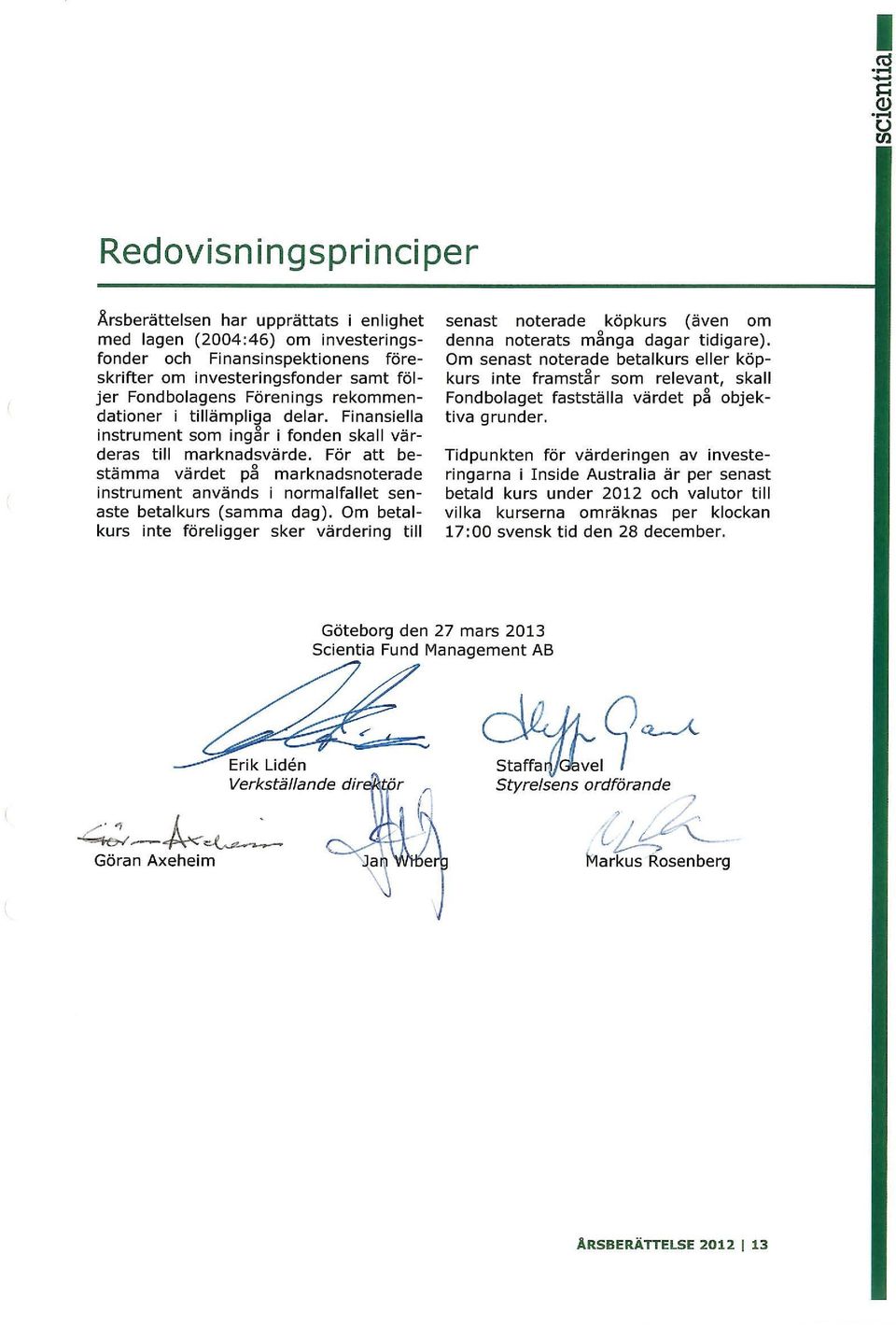 Förenings rekommendationer i tillämpliga delar. Finansiella instrument som ingår i fonden skall värderas till marknadsvärde.