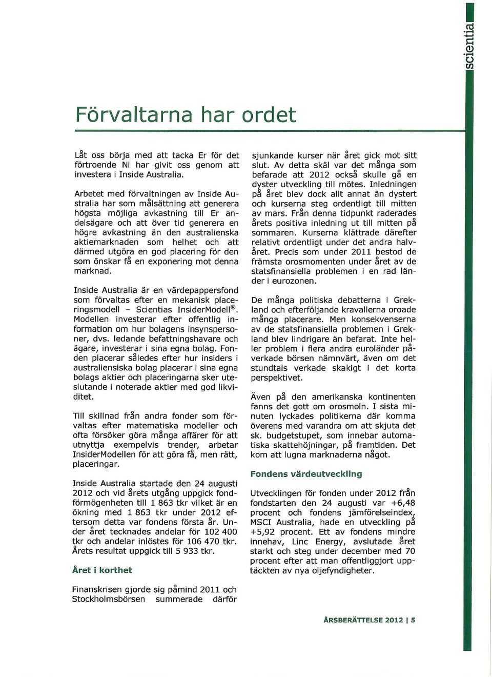 aktiemarknaden som helhet och att därmed utgöra en god placering för den som önskar f~ en exponering mot denna marknad.