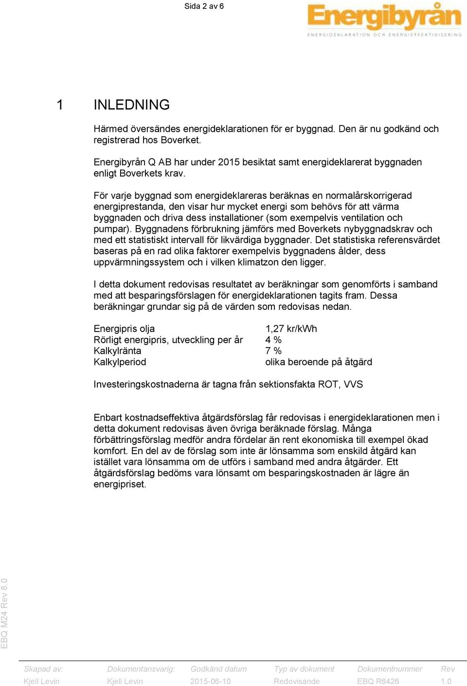 För varje byggnad som energideklareras beräknas en normalårskorrigerad energiprestanda, den visar hur mycket energi som behövs för att värma byggnaden och driva dess installationer (som exempelvis