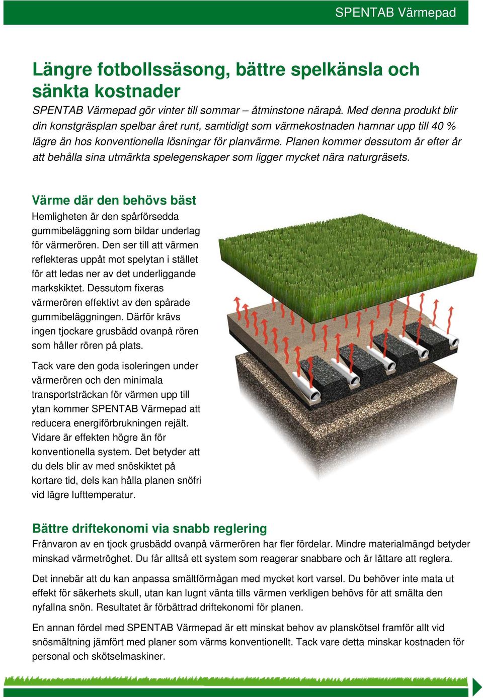 Planen kommer dessutom år efter år att behålla sina utmärkta spelegenskaper som ligger mycket nära naturgräsets.