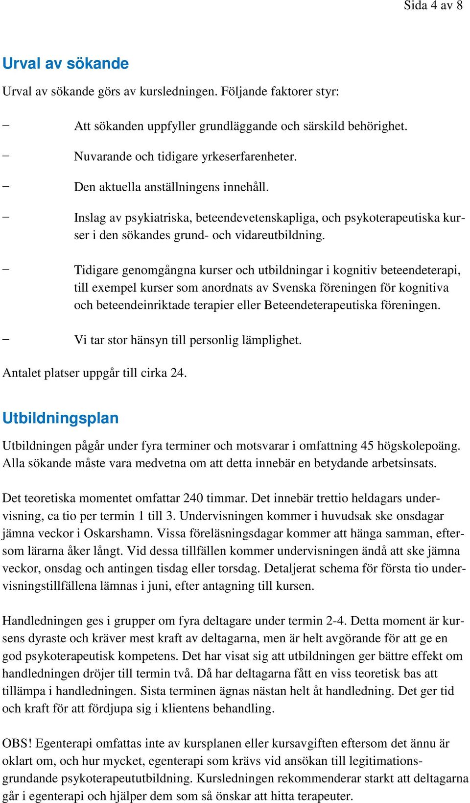 Tidigare genomgångna kurser och utbildningar i kognitiv beteendeterapi, till exempel kurser som anordnats av Svenska föreningen för kognitiva och beteendeinriktade terapier eller Beteendeterapeutiska