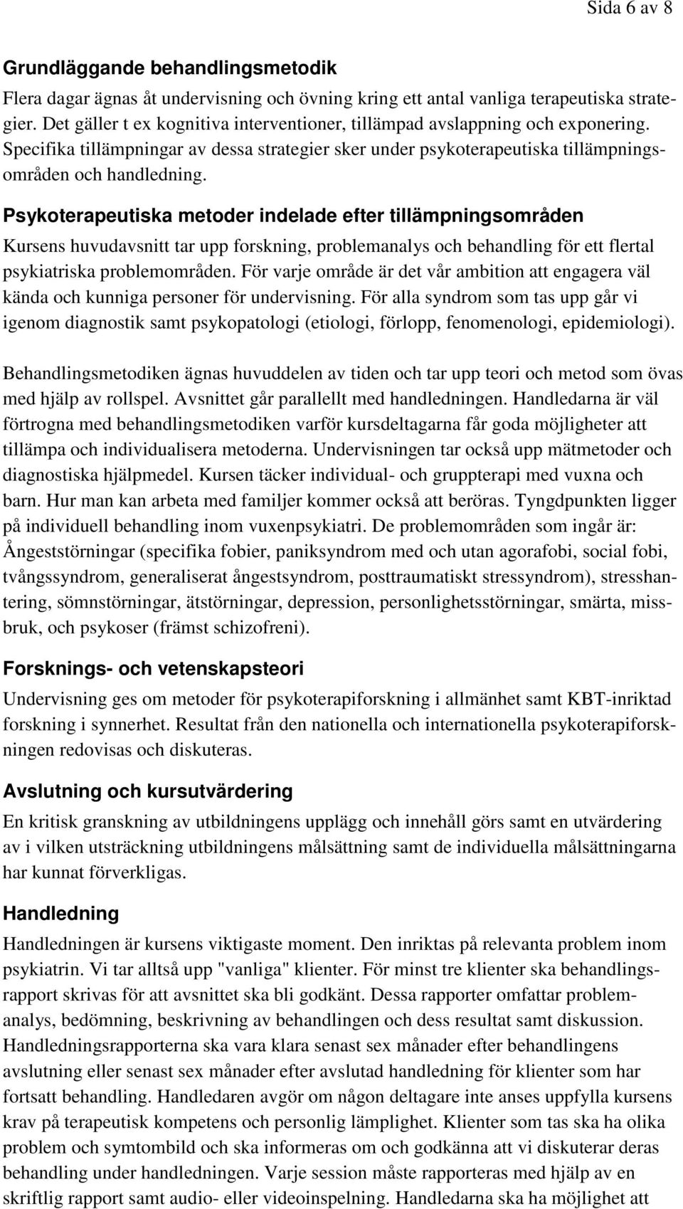 Psykoterapeutiska metoder indelade efter tillämpningsområden Kursens huvudavsnitt tar upp forskning, problemanalys och behandling för ett flertal psykiatriska problemområden.