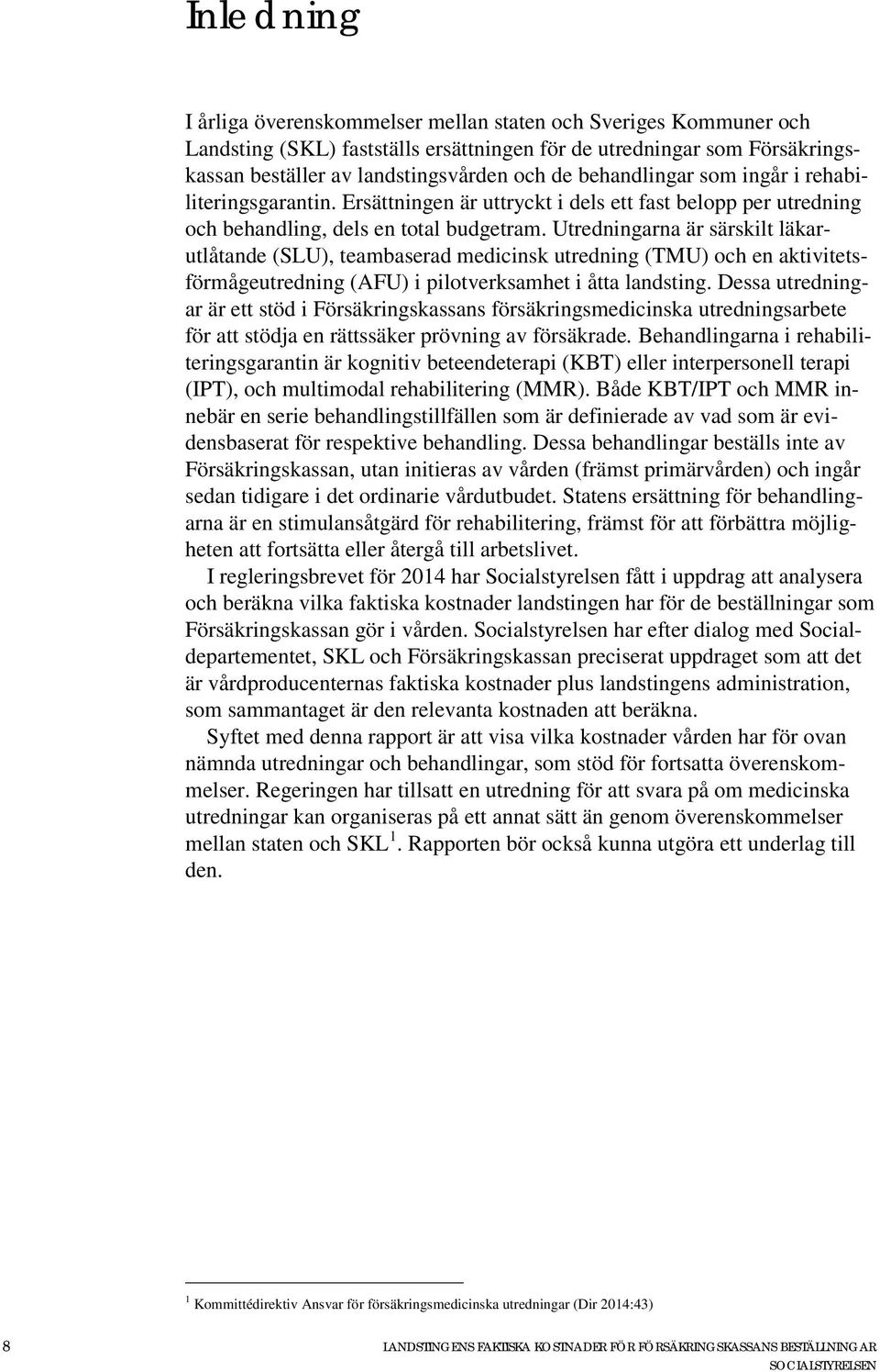 Utredningarna är särskilt läkarutlåtande (SLU), teambaserad medicinsk utredning (TMU) och en aktivitetsförmågeutredning (AFU) i pilotverksamhet i åtta landsting.