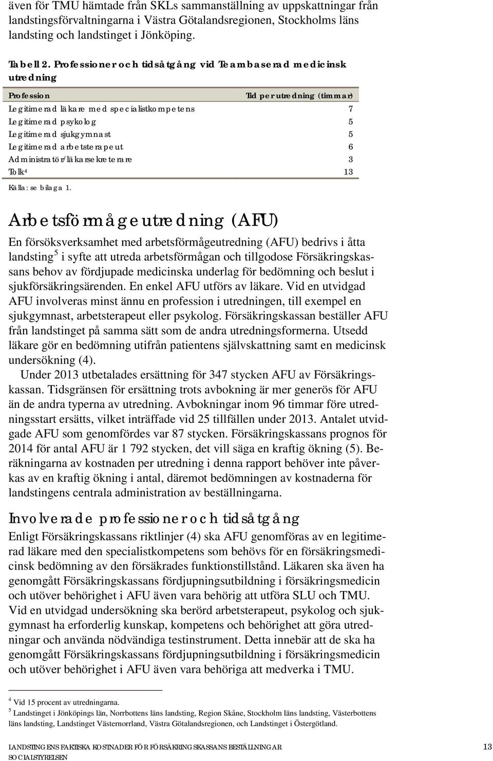 Legitimerad arbetsterapeut 6 Administratör/läkarsekreterare 3 Tolk 4 13 Källa: se bilaga 1.