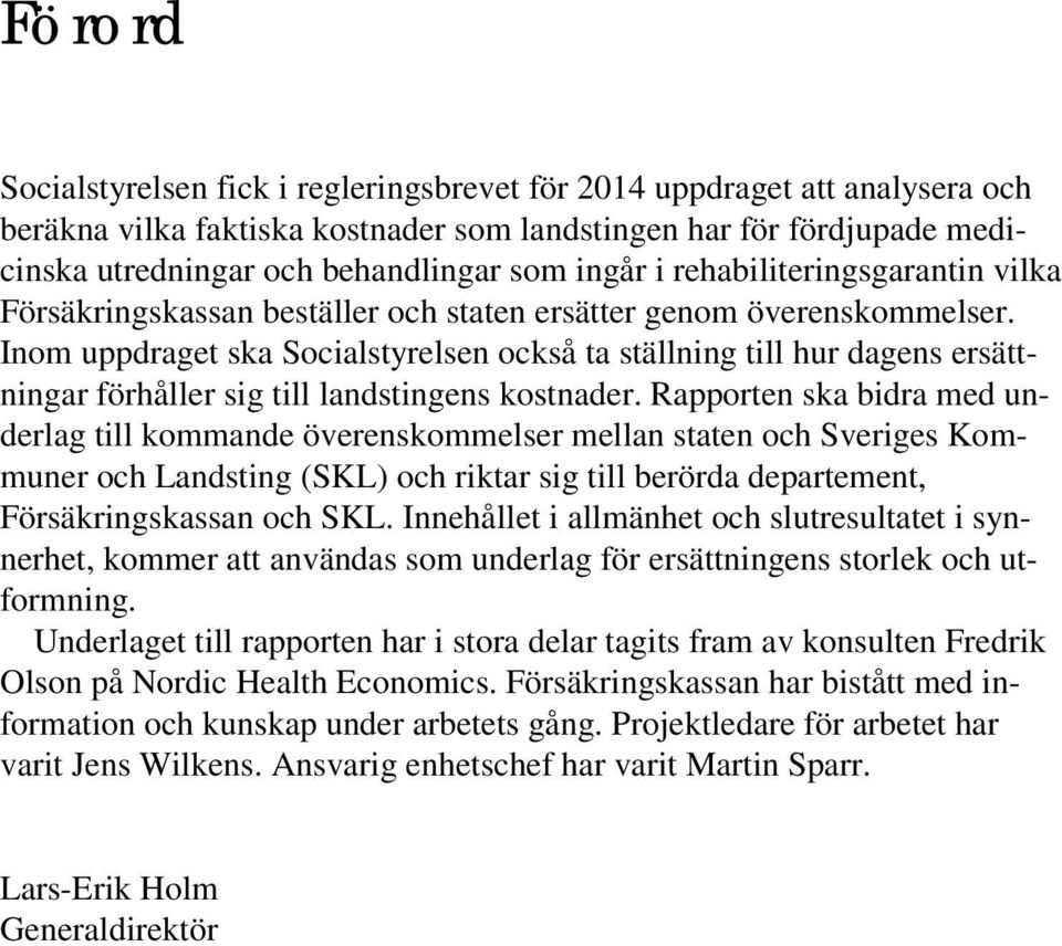 Inom uppdraget ska Socialstyrelsen också ta ställning till hur dagens ersättningar förhåller sig till landstingens kostnader.