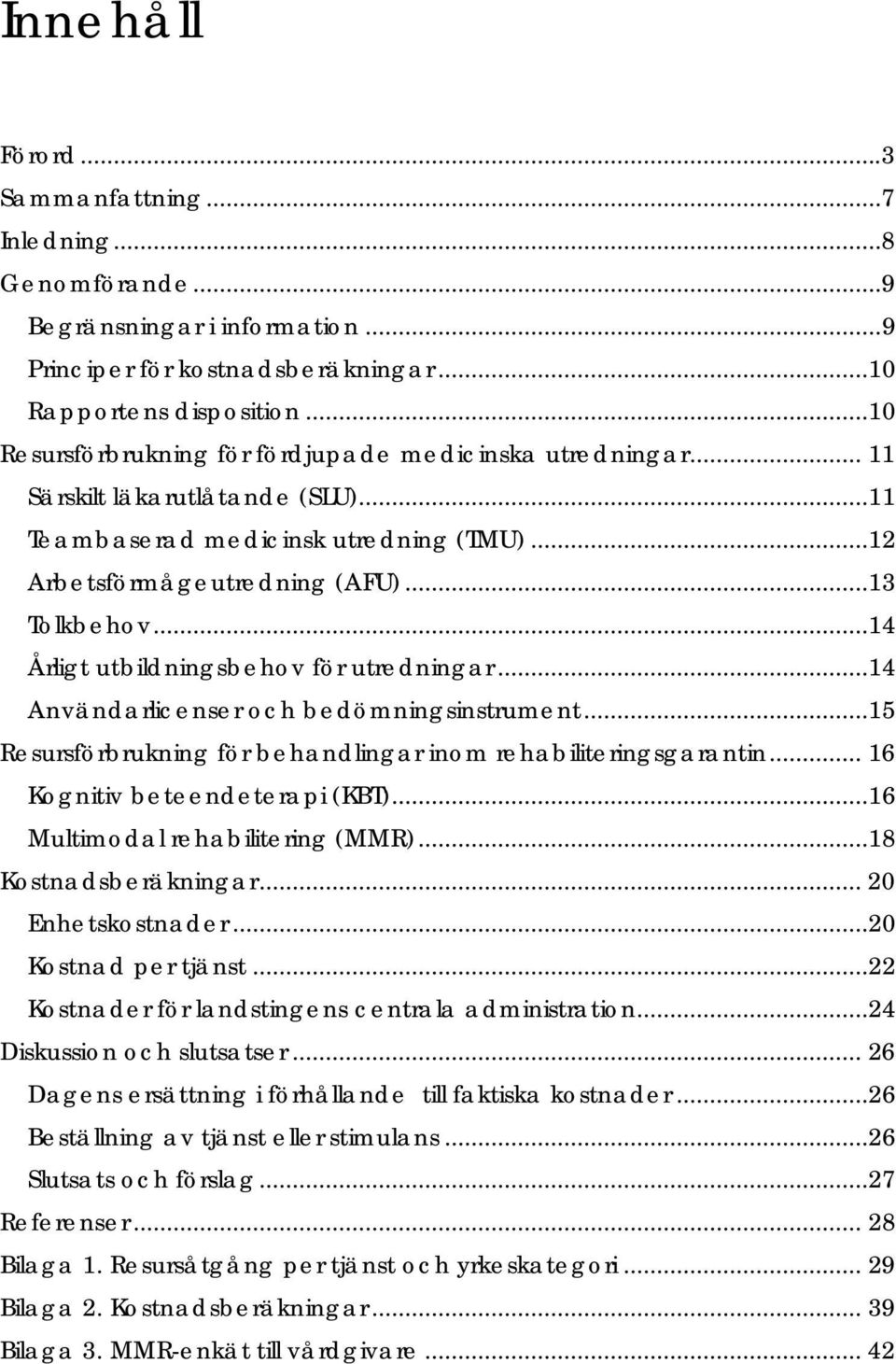 ..14 Årligt utbildningsbehov för utredningar...14 Användarlicenser och bedömningsinstrument...15 Resursförbrukning för behandlingar inom rehabiliteringsgarantin... 16 Kognitiv beteendeterapi (KBT).