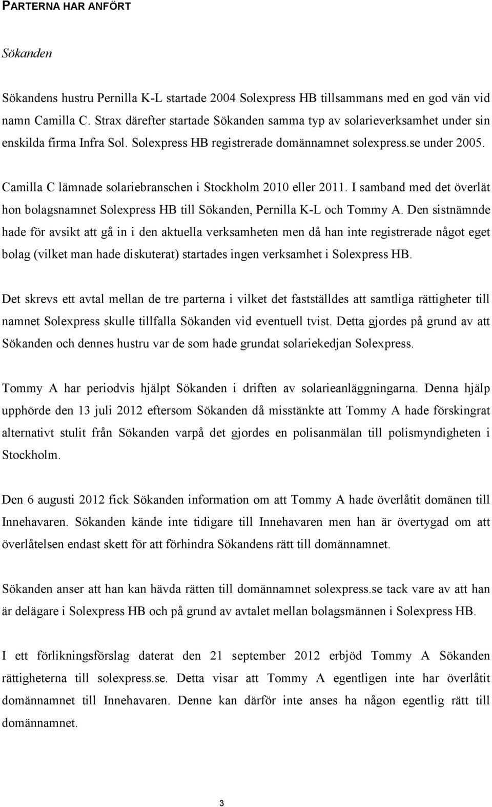Camilla C lämnade solariebranschen i Stockholm 2010 eller 2011. I samband med det överlät hon bolagsnamnet Solexpress HB till Sökanden, Pernilla K-L och Tommy A.
