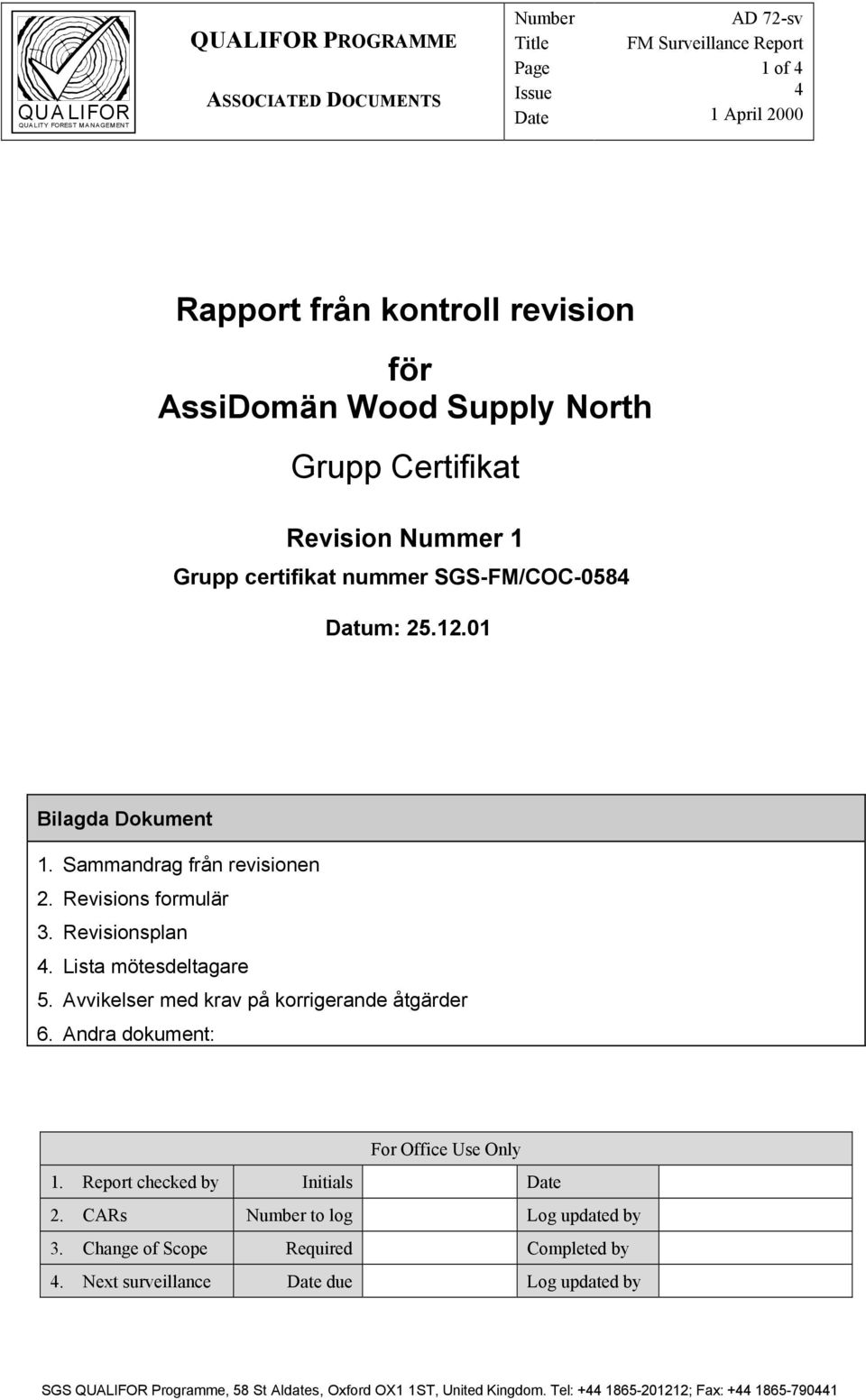 Revisionsplan 4. Lista mötesdeltagare 5. Avvikelser med krav på korrigerande åtgärder 6. Andra dokument: For Office Use Only 1. Report checked by Initials Date 2.