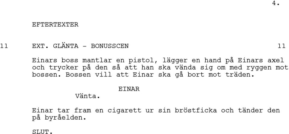 Einars axel och trycker på den så att han ska vända sig om med ryggen mot