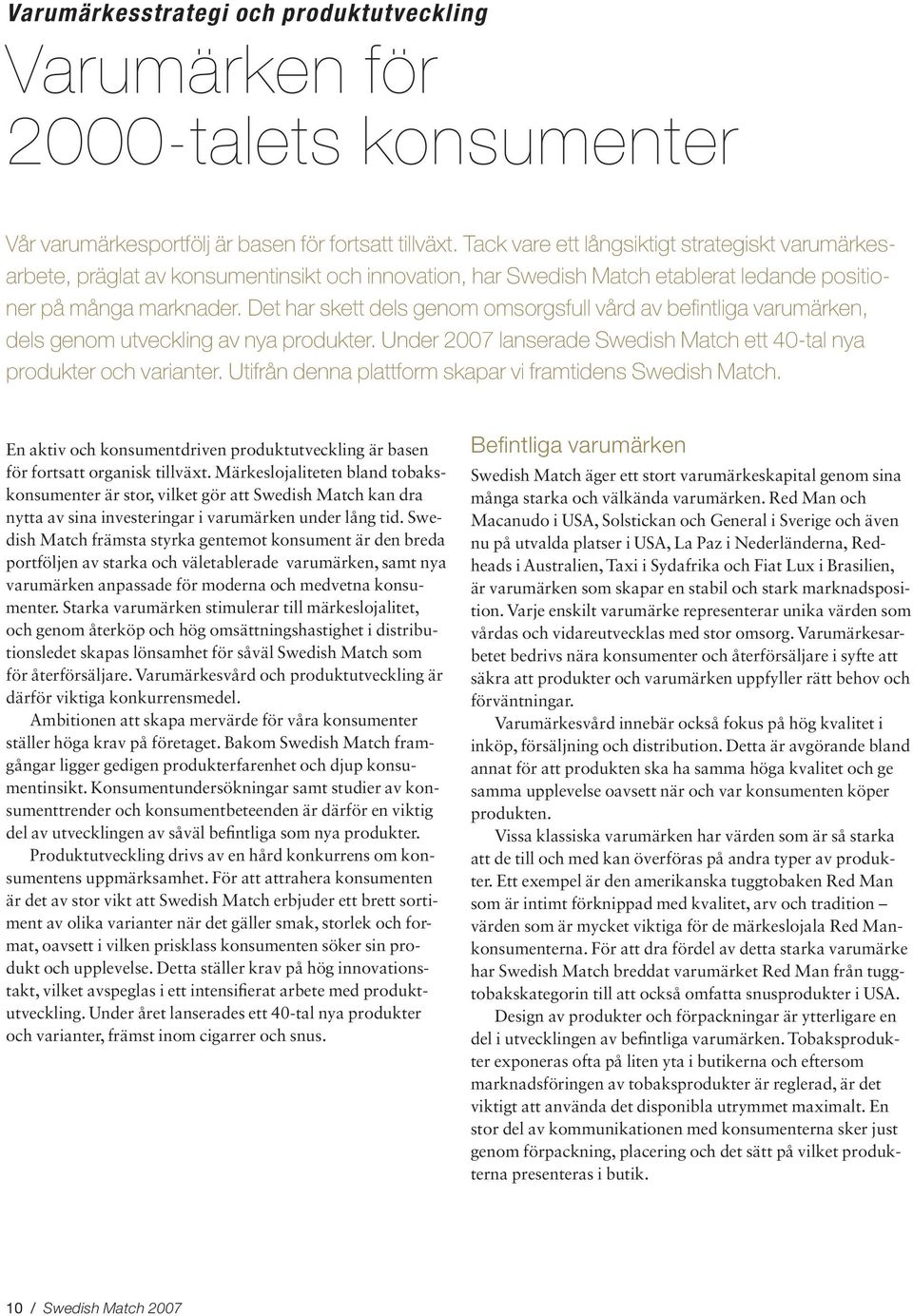 Det har skett dels genom omsorgsfull vård av befi ntliga varumärken, dels genom utveckling av nya produkter. Under 2007 lanserade Swedish Match ett 40-tal nya produkter och varianter.