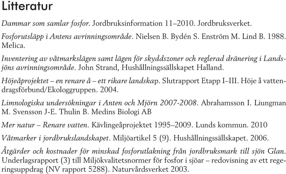 Höjeåprojektet en renare å ett rikare landskap. Slutrapport Etapp I III. Höje å vattendragsförbund/ekologgruppen. 2004. Limnologiska undersökningar i Anten och Mjörn 2007-2008. Abrahamsson I.