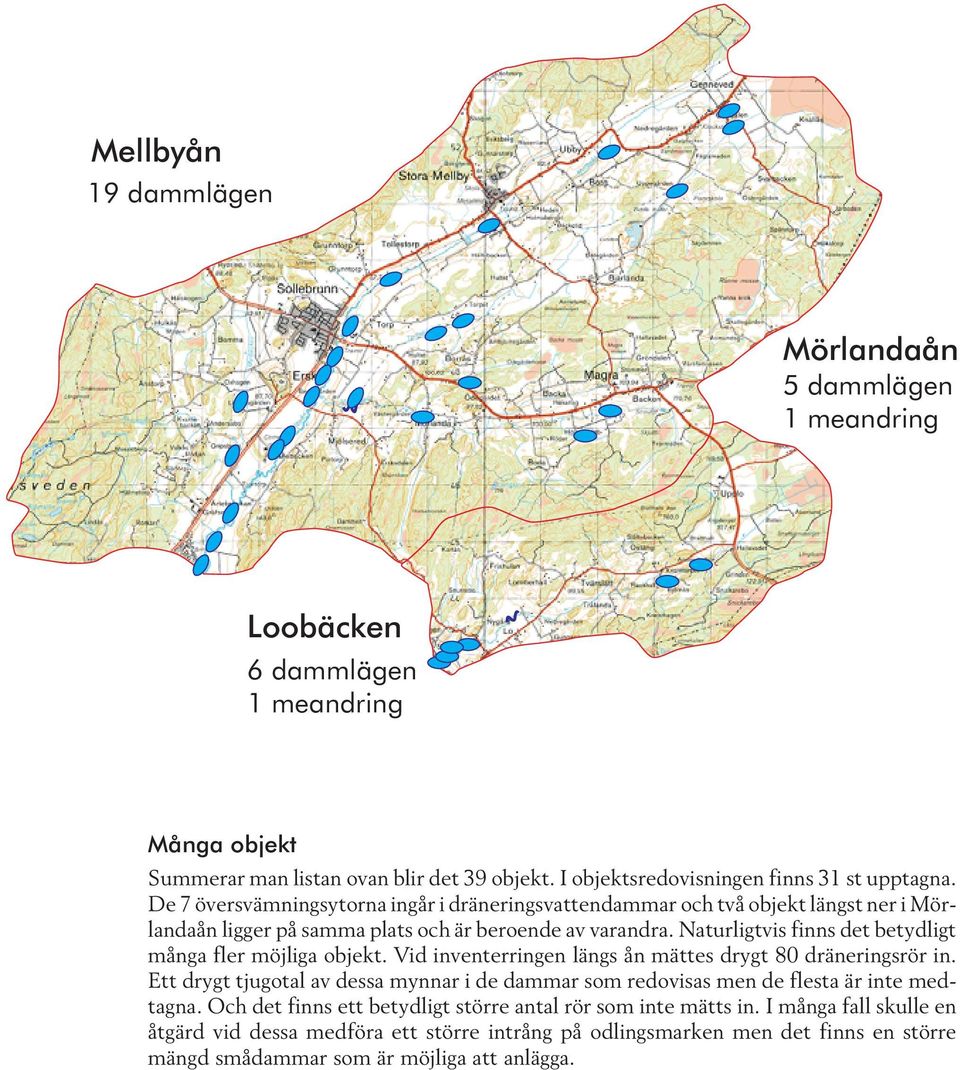 Naturligtvis finns det betydligt många fler möjliga objekt. Vid inventerringen längs ån mättes drygt 80 dräneringsrör in.