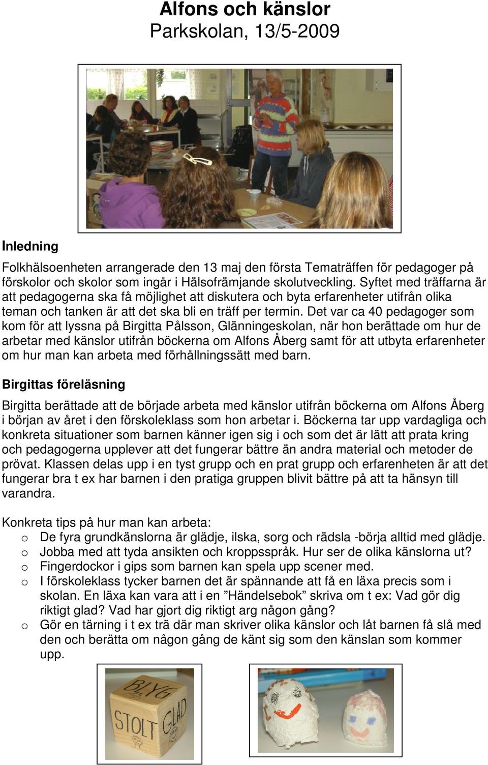 Det var ca 40 pedagoger som kom för att lyssna på Birgitta Pålsson, Glänningeskolan, när hon berättade om hur de arbetar med känslor utifrån böckerna om Alfons Åberg samt för att utbyta erfarenheter