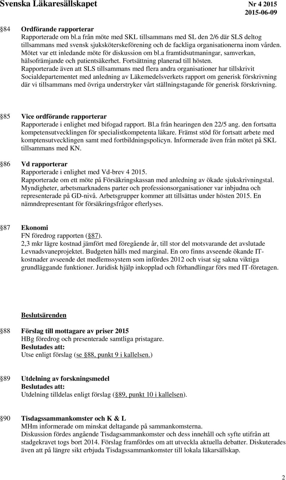 Rapporterade även att SLS tillsammans med flera andra organisationer har tillskrivit Socialdepartementet med anledning av Läkemedelsverkets rapport om generisk förskrivning där vi tillsammans med