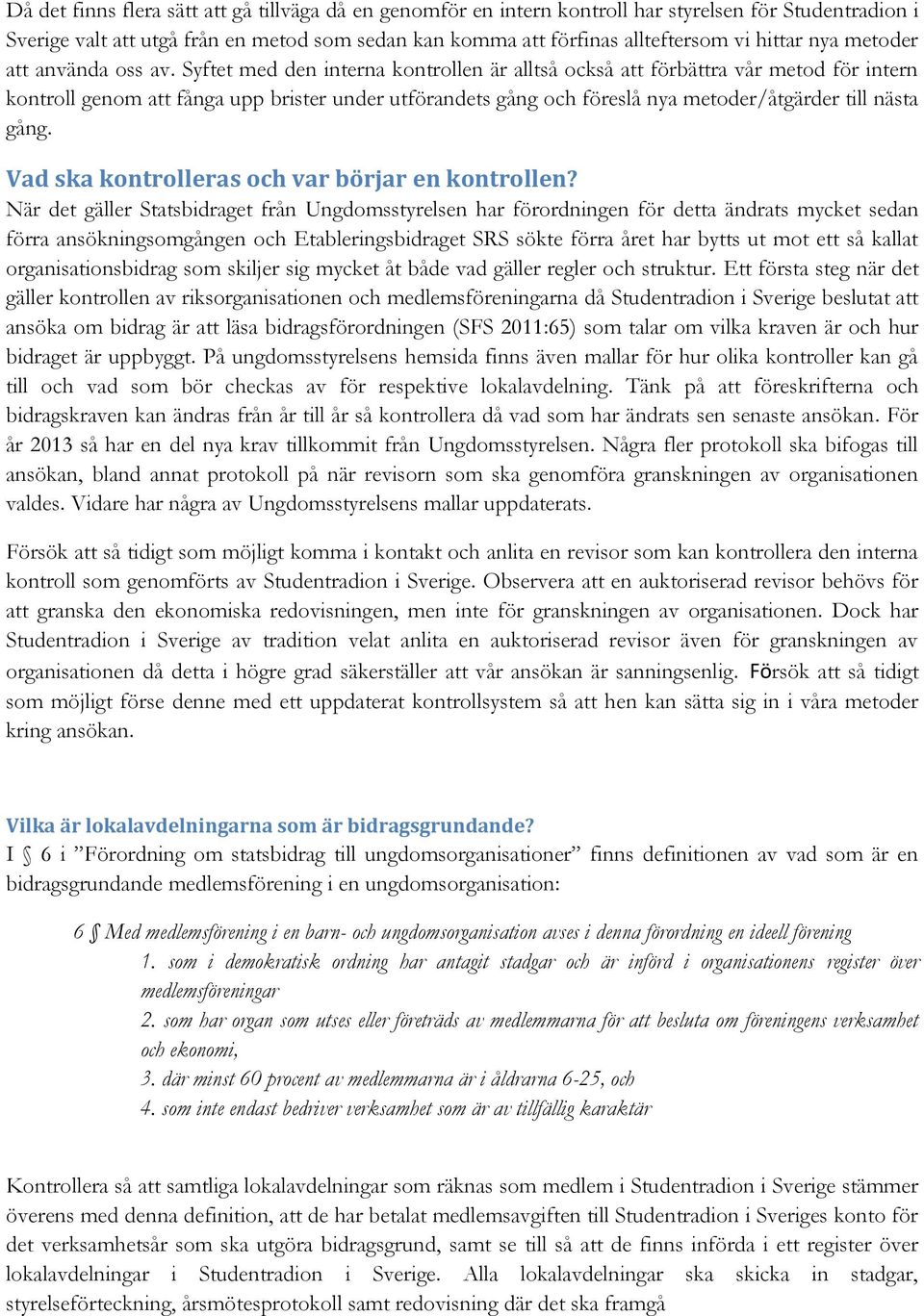 Syftet med den interna kontrollen är alltså också att förbättra vår metod för intern kontroll genom att fånga upp brister under utförandets gång och föreslå nya metoder/åtgärder till nästa gång.