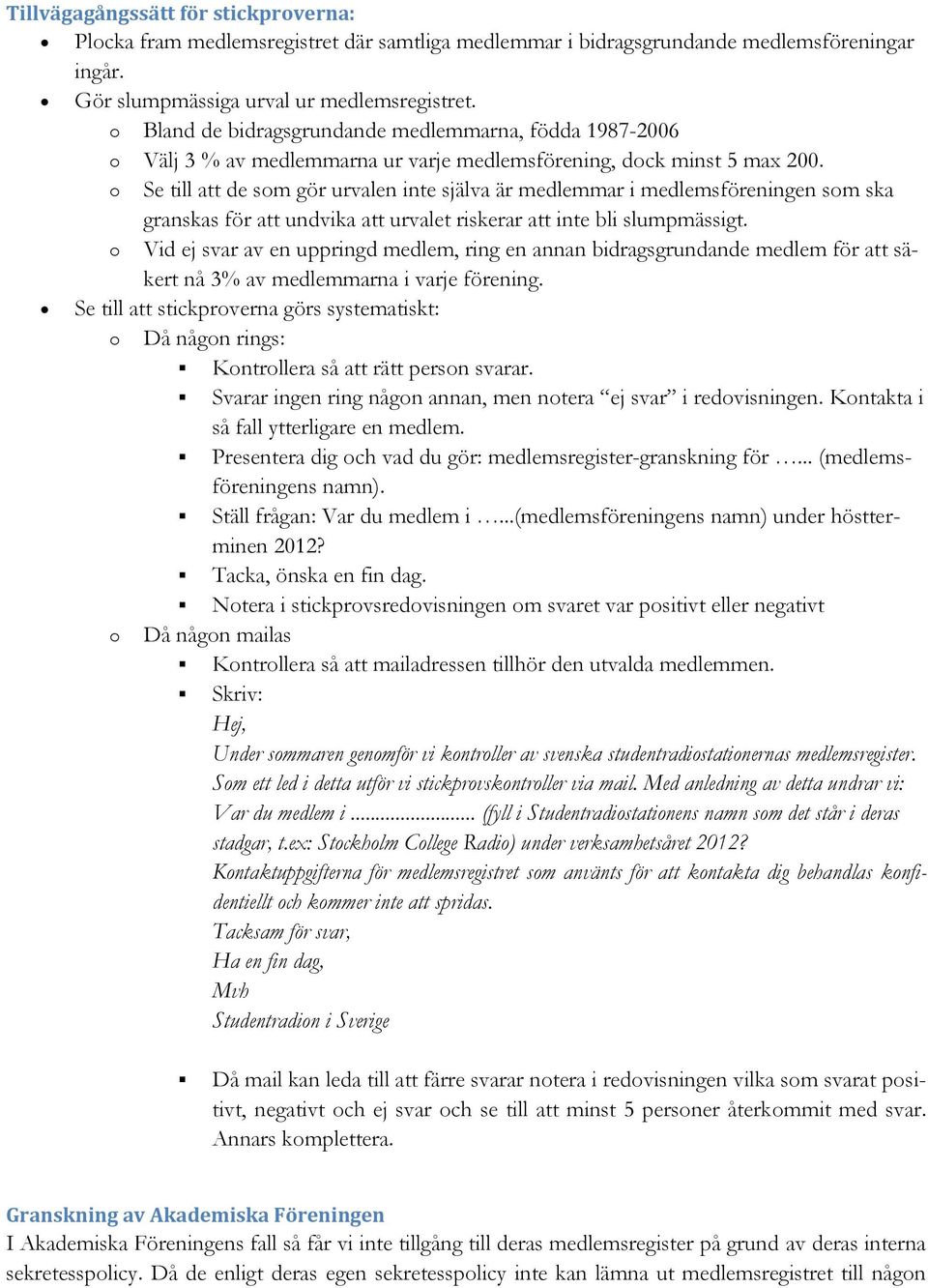 o Se till att de som gör urvalen inte själva är medlemmar i medlemsföreningen som ska granskas för att undvika att urvalet riskerar att inte bli slumpmässigt.