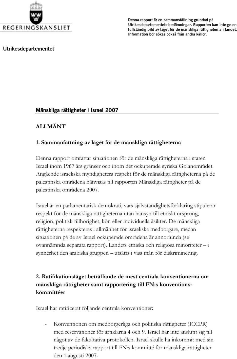 Sammanfattning av läget för de mänskliga rättigheterna Denna rapport omfattar situationen för de mänskliga rättigheterna i staten Israel inom 1967 års gränser och inom det ockuperade syriska