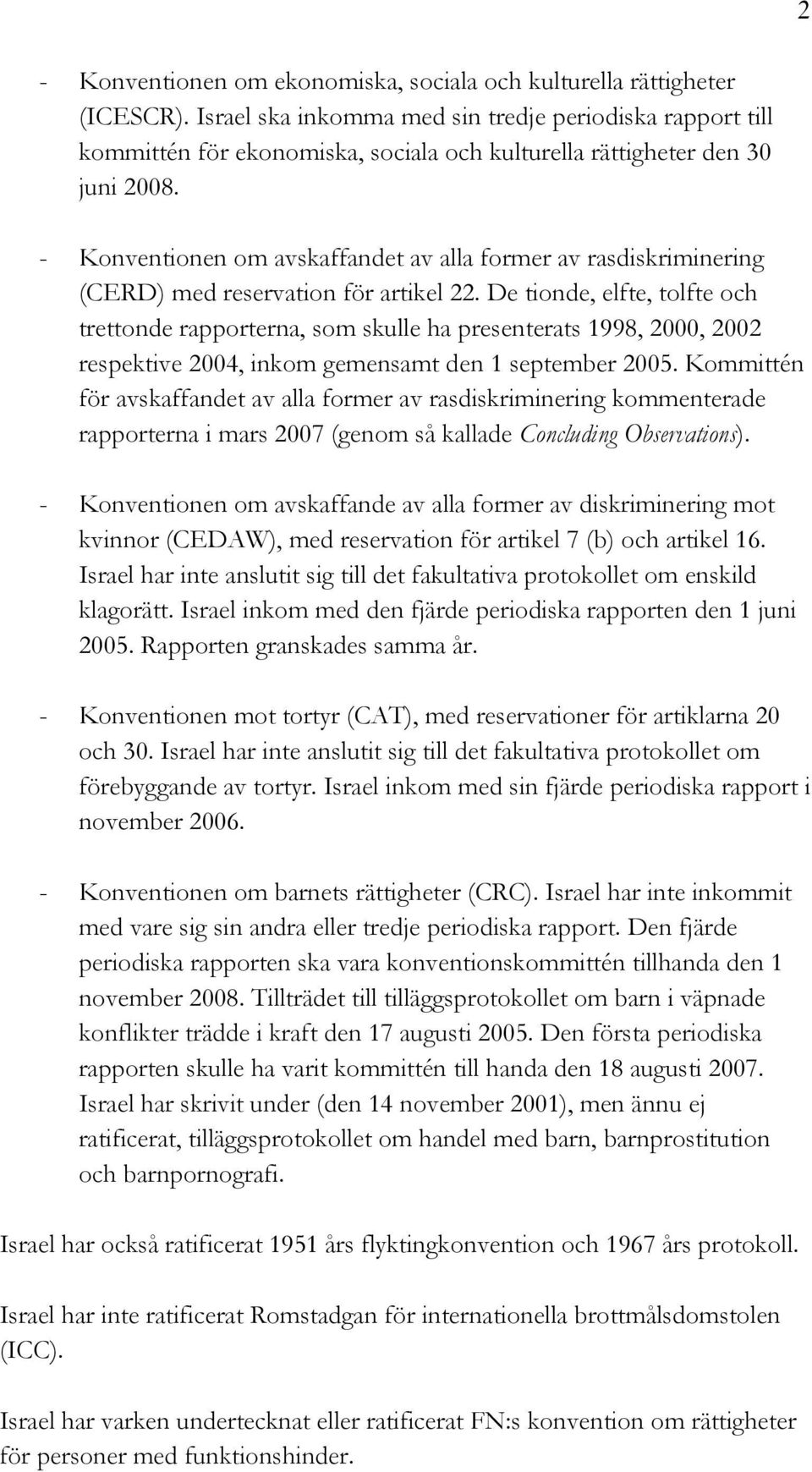 - Konventionen om avskaffandet av alla former av rasdiskriminering (CERD) med reservation för artikel 22.