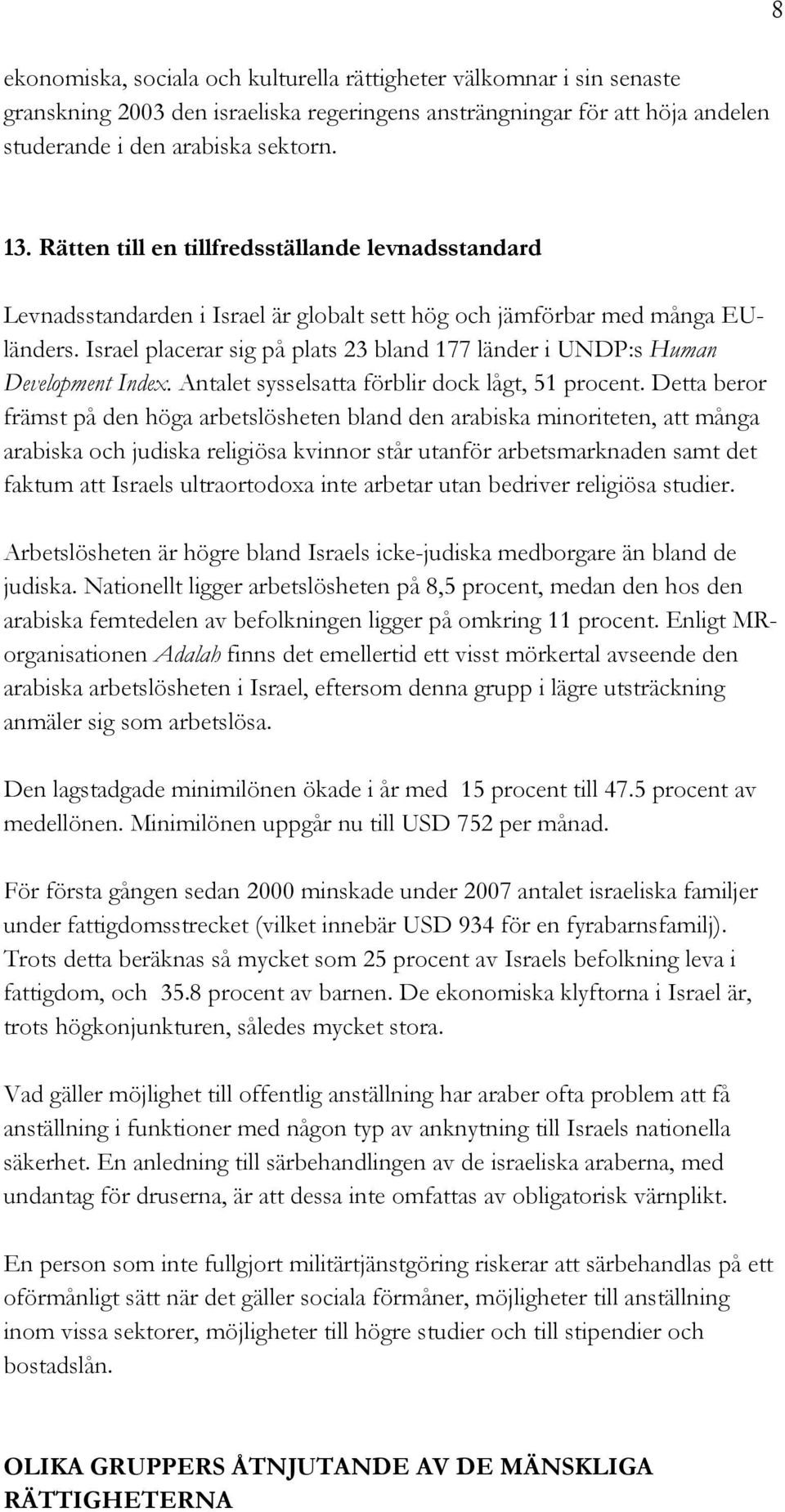 Israel placerar sig på plats 23 bland 177 länder i UNDP:s Human Development Index. Antalet sysselsatta förblir dock lågt, 51 procent.