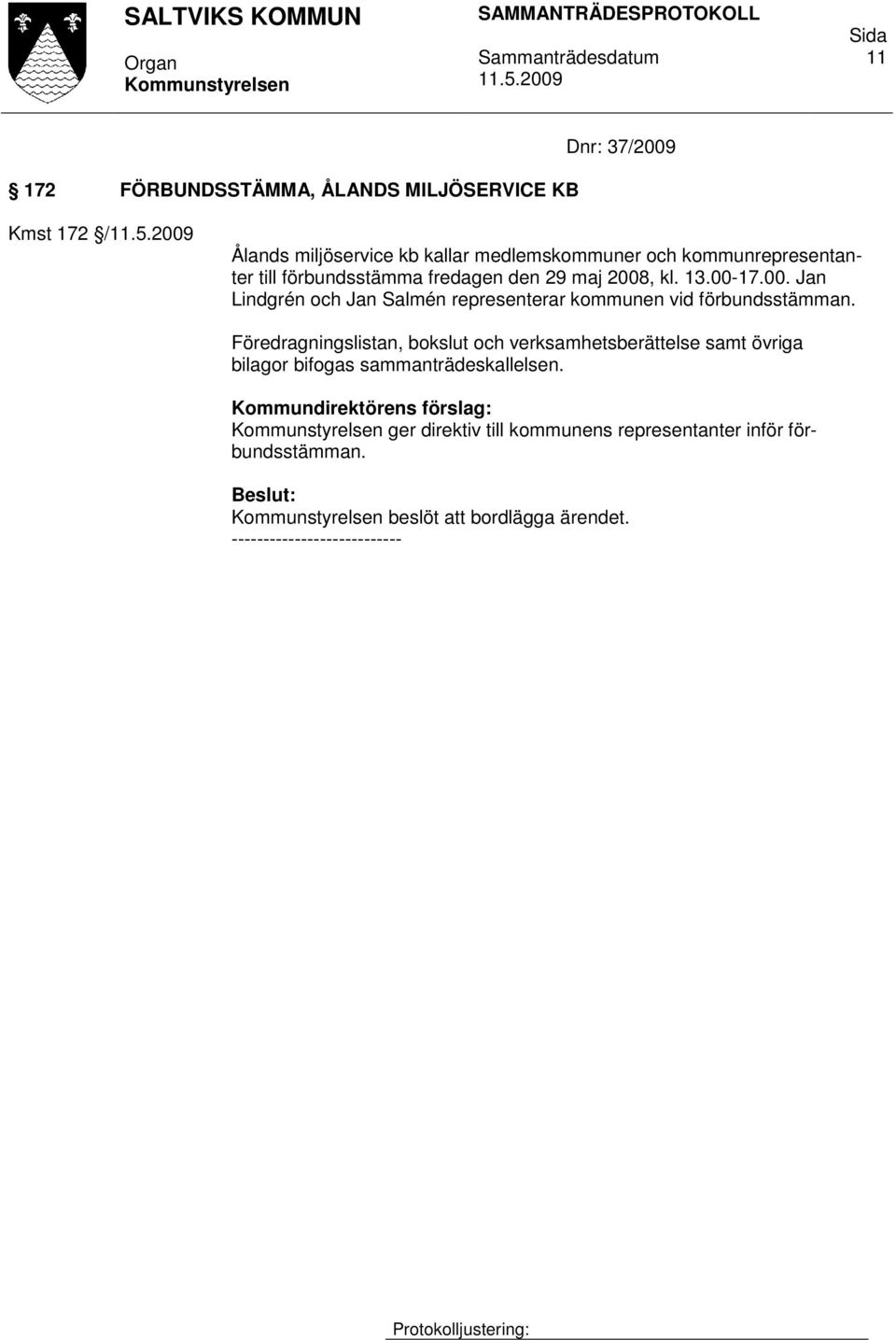 , kl. 13.00-17.00. Jan Lindgrén och Jan Salmén representerar kommunen vid förbundsstämman.