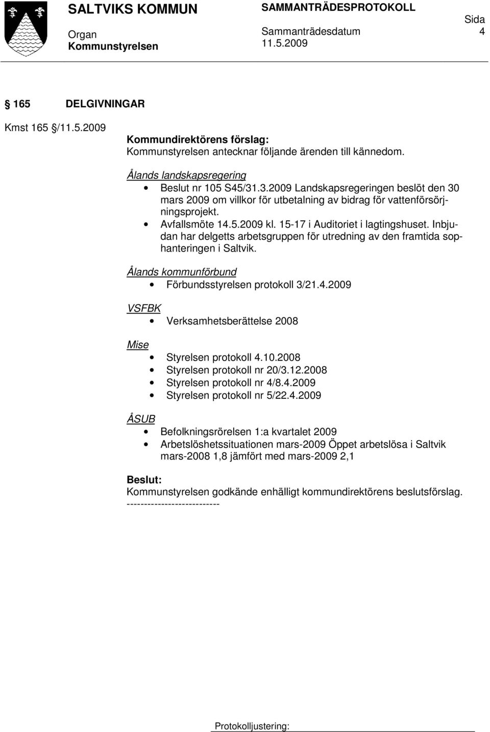 Inbjudan har delgetts arbetsgruppen för utredning av den framtida sophanteringen i Saltvik. Ålands kommunförbund Förbundsstyrelsen protokoll 3/21.4.