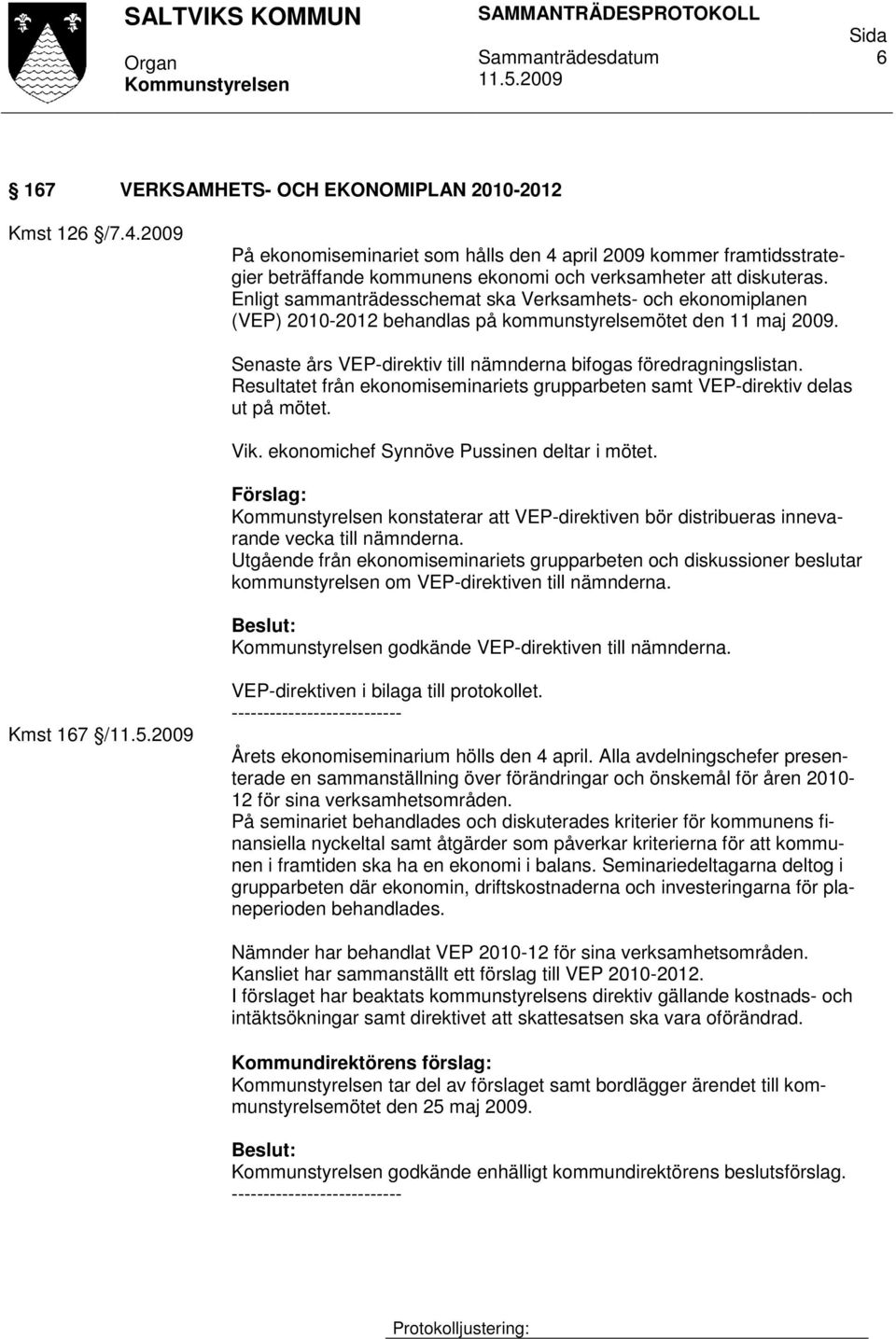 Resultatet från ekonomiseminariets grupparbeten samt VEP-direktiv delas ut på mötet. Vik. ekonomichef Synnöve Pussinen deltar i mötet.