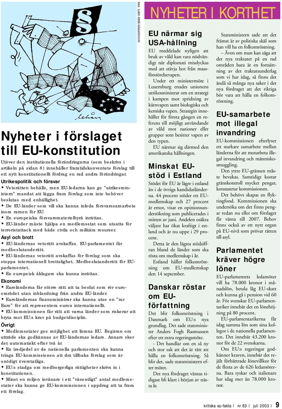 ! De EU-länder som vill ska kunna inleda försvarssamarbete inom ramen för EU.! En europeiska försvarsmaterielbyrå inrättas.