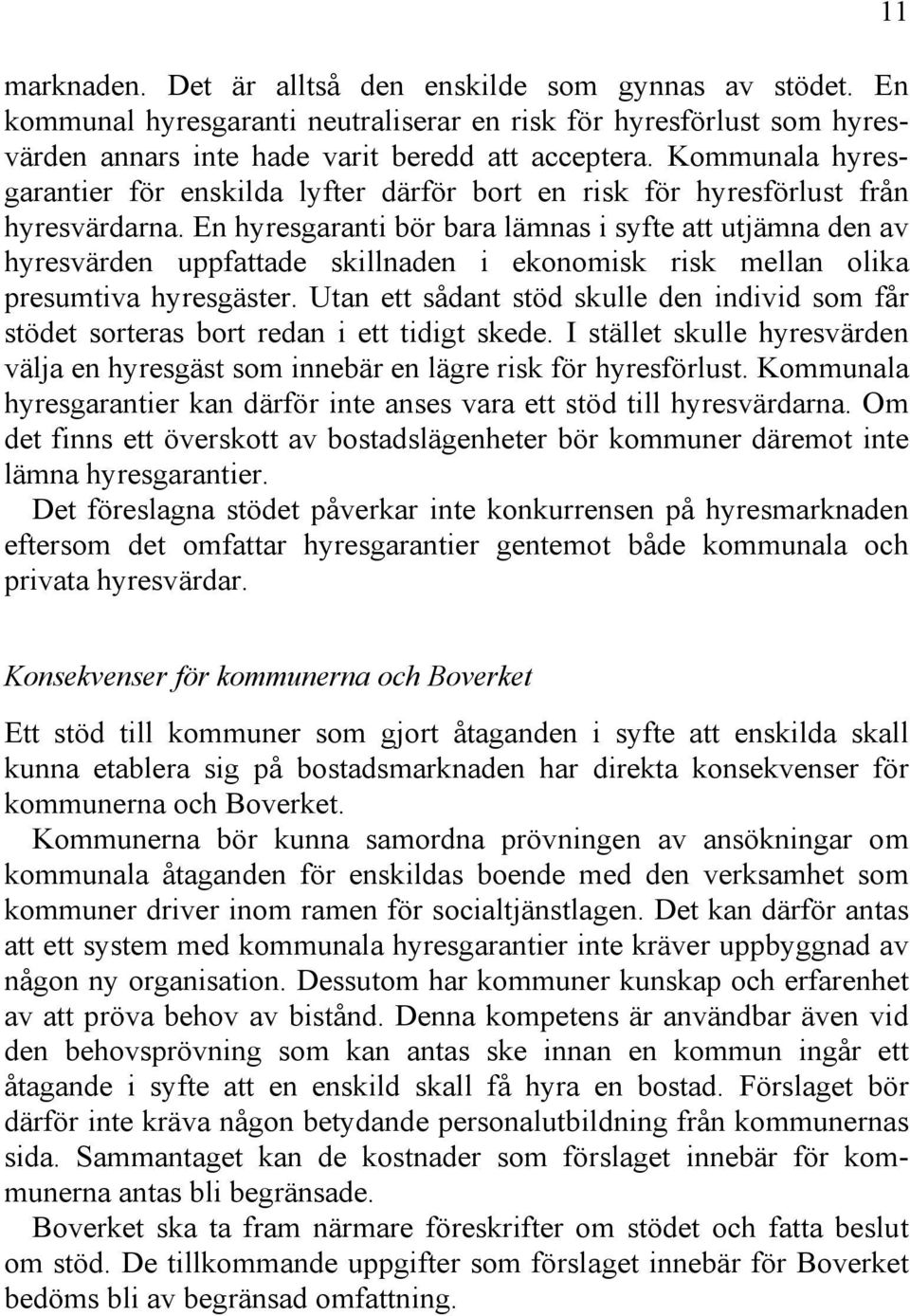 En hyresgaranti bör bara lämnas i syfte att utjämna den av hyresvärden uppfattade skillnaden i ekonomisk risk mellan olika presumtiva hyresgäster.