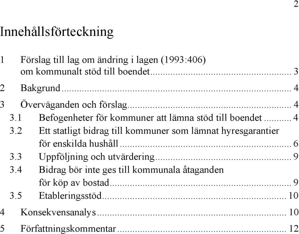 .. 6 3.3 Uppföljning och utvärdering... 9 3.4 Bidrag bör inte ges till kommunala åtaganden för köp av bostad... 9 3.5 Etableringsstöd.