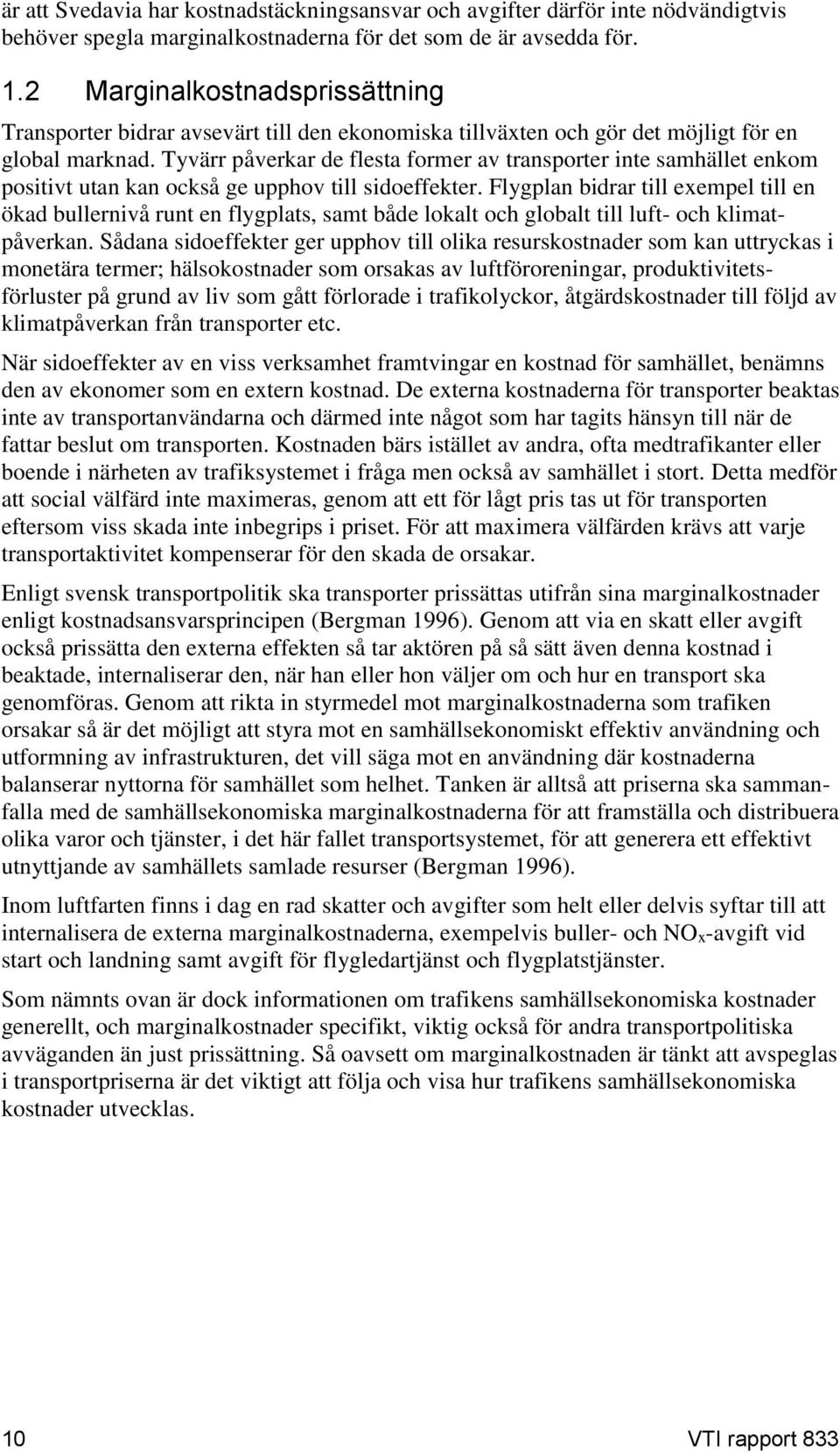 Tyvärr påverkar de flesta former av transporter inte samhället enkom positivt utan kan också ge upphov till sidoeffekter.