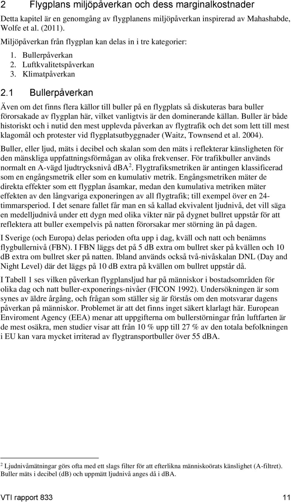 1 Bullerpåverkan Även om det finns flera källor till buller på en flygplats så diskuteras bara buller förorsakade av flygplan här, vilket vanligtvis är den dominerande källan.