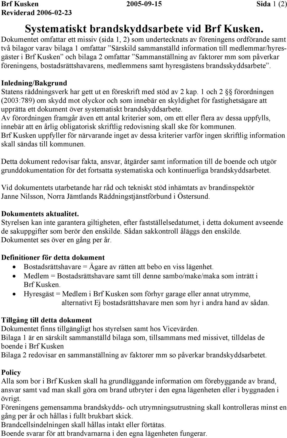 Kusken och bilaga 2 omfattar Sammanställning av faktorer mm som påverkar föreningens, bostadsrättshavarens, medlemmens samt hyresgästens brandsskyddsarbete.