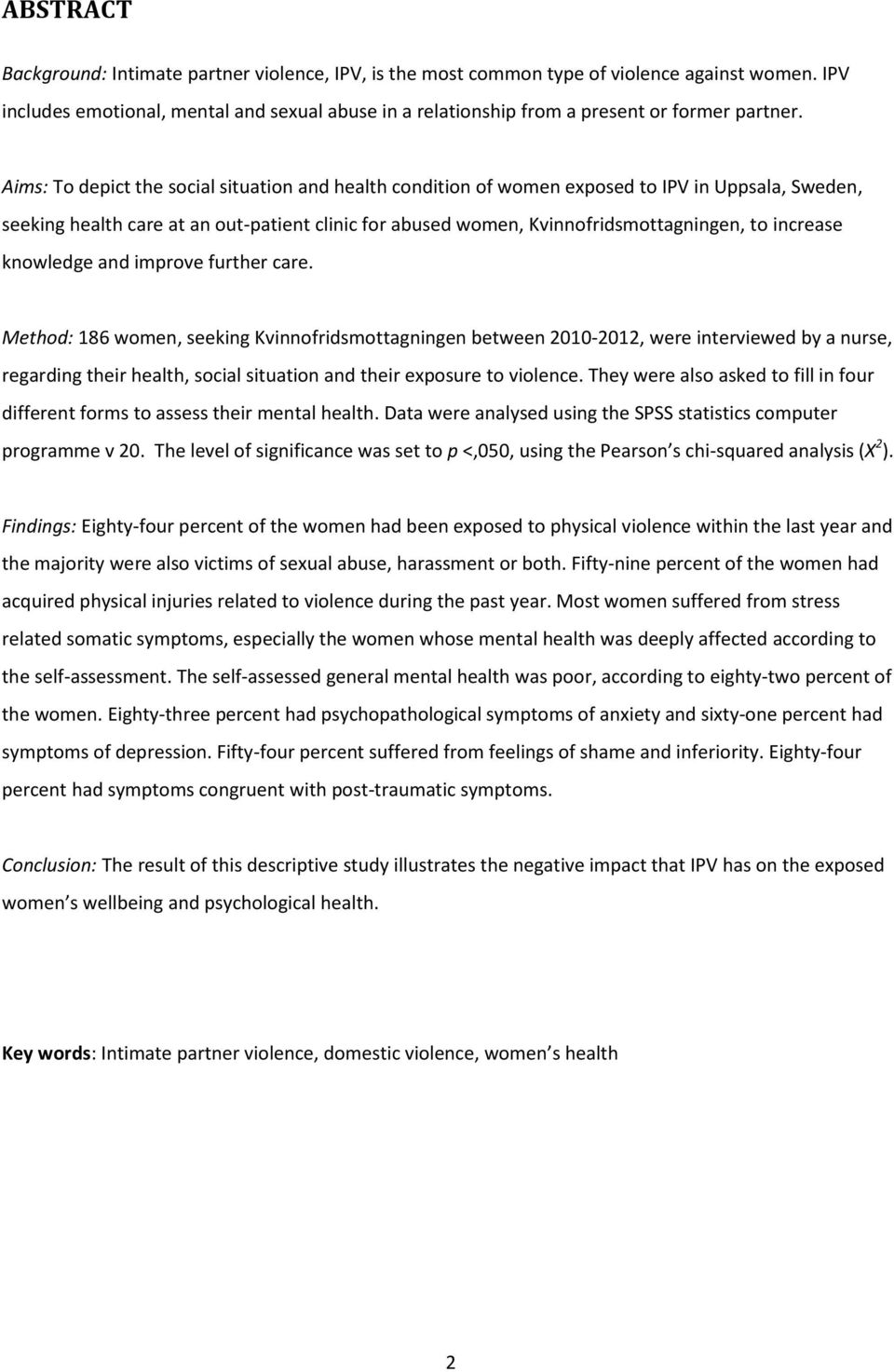Aims: To depict the social situation and health condition of women exposed to IPV in Uppsala, Sweden, seeking health care at an out-patient clinic for abused women, Kvinnofridsmottagningen, to