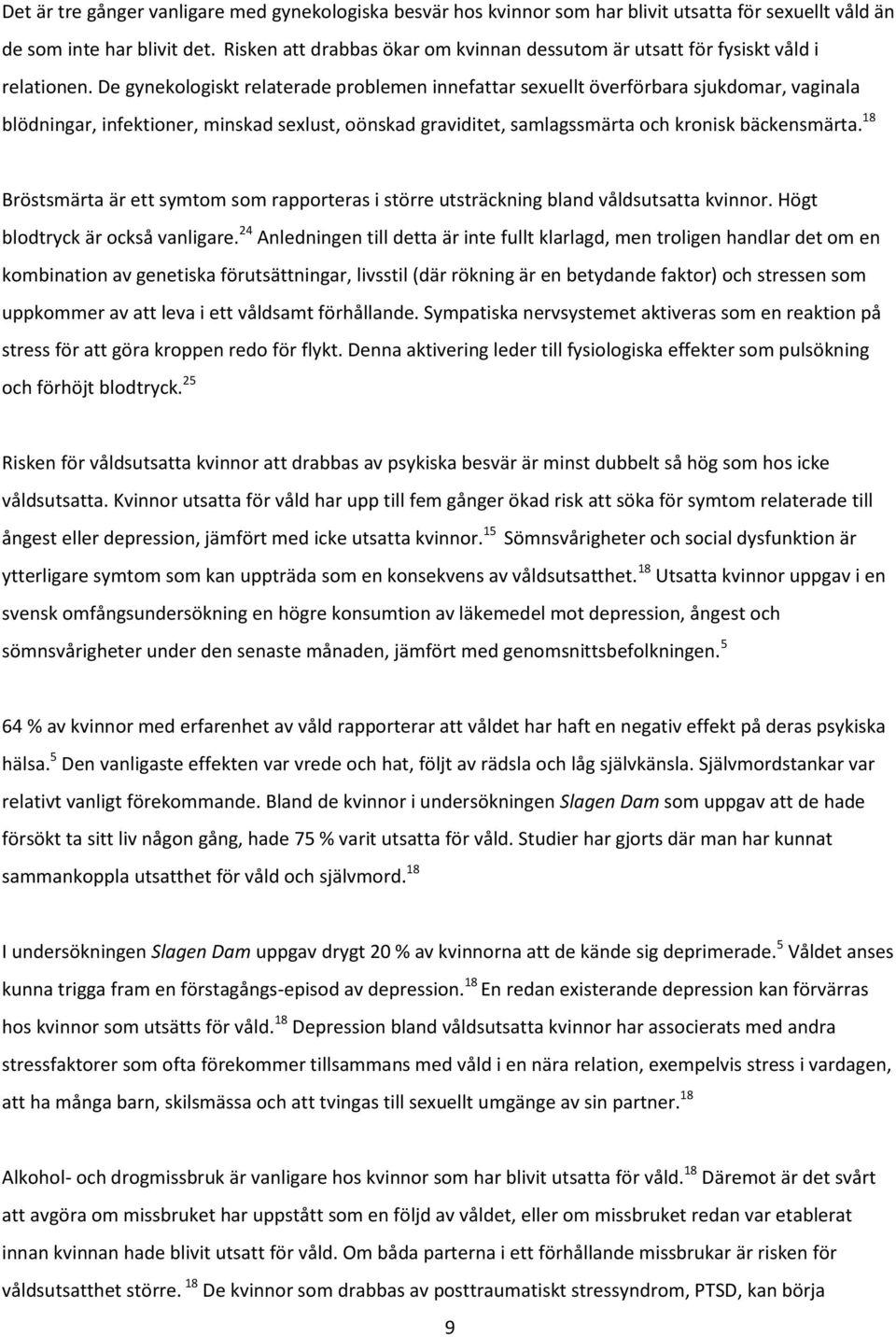 De gynekologiskt relaterade problemen innefattar sexuellt överförbara sjukdomar, vaginala blödningar, infektioner, minskad sexlust, oönskad graviditet, samlagssmärta och kronisk bäckensmärta.