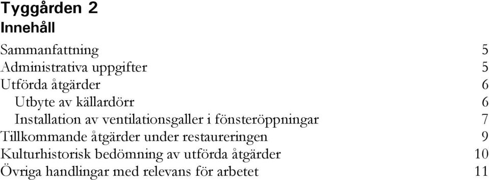 fönsteröppningar 7 Tillkommande åtgärder under restaureringen 9
