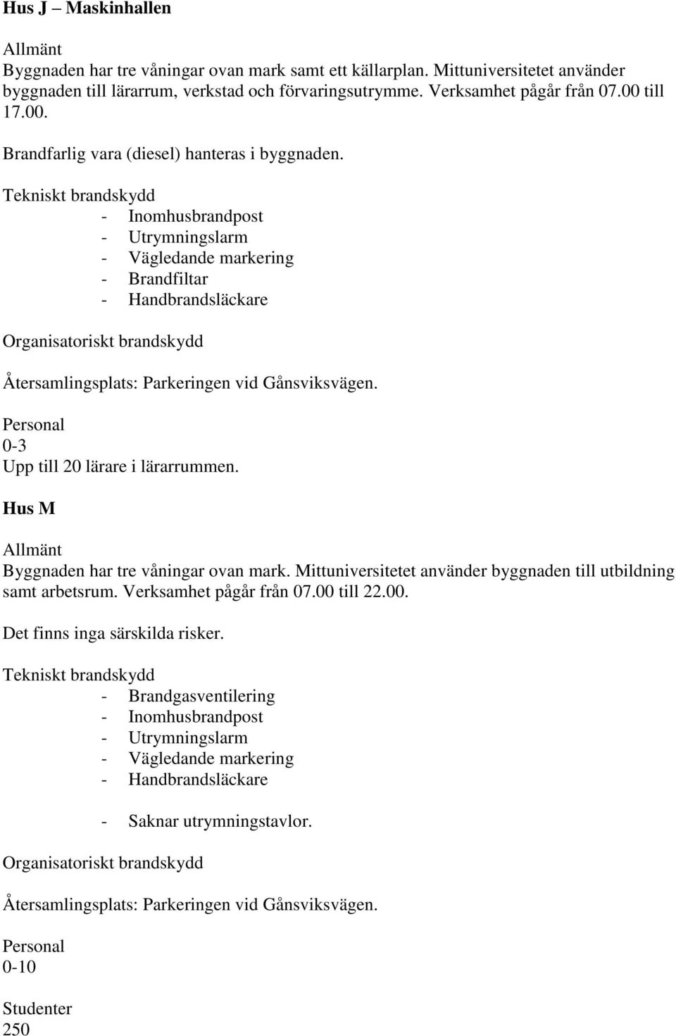 till 17.00. Brandfarlig vara (diesel) hanteras i byggnaden. - Brandfiltar 0-3 Upp till 20 lärare i lärarrummen.