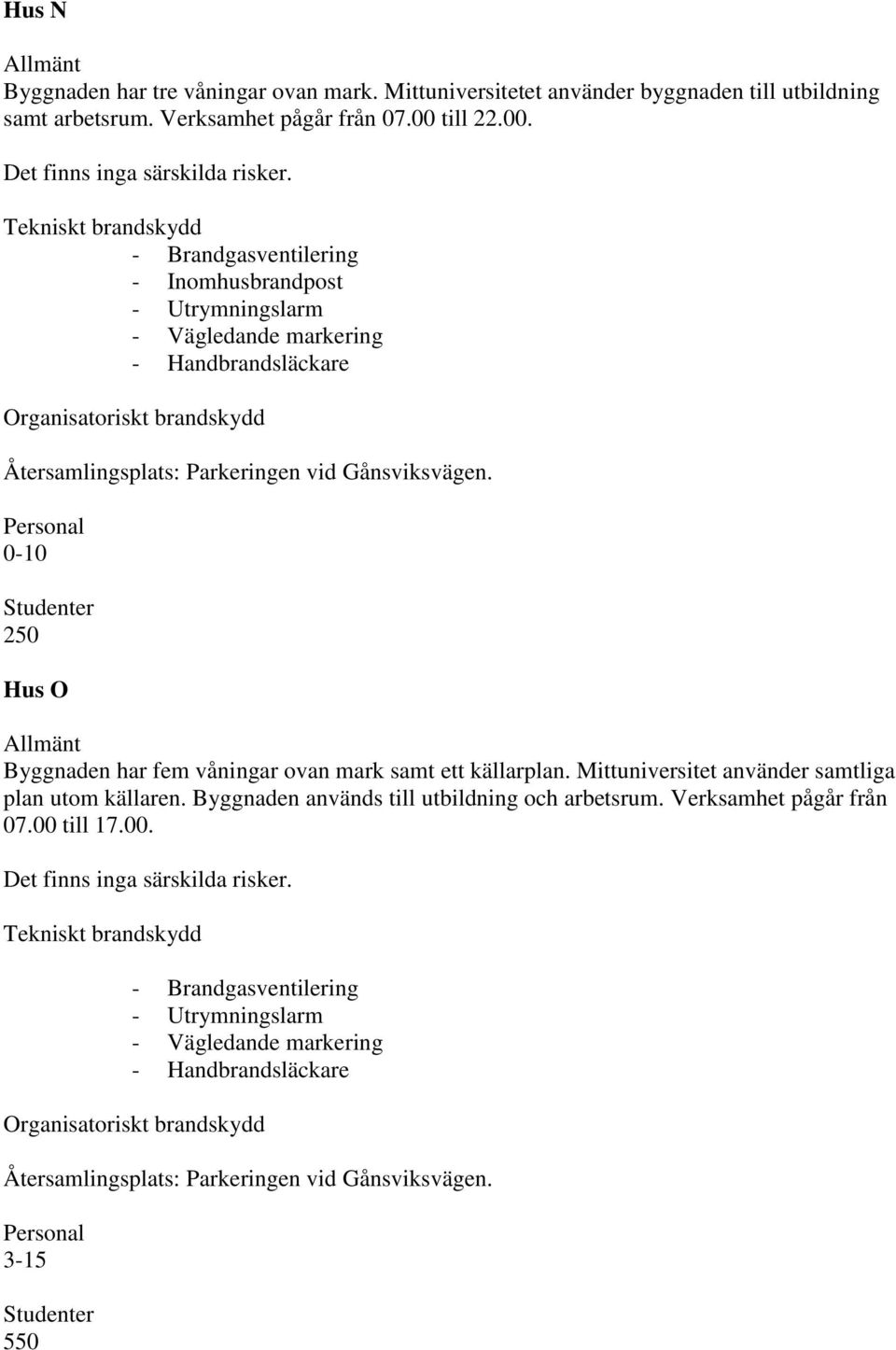 00. - Brandgasventilering 0-10 250 Hus O Byggnaden har fem våningar ovan mark samt ett källarplan.