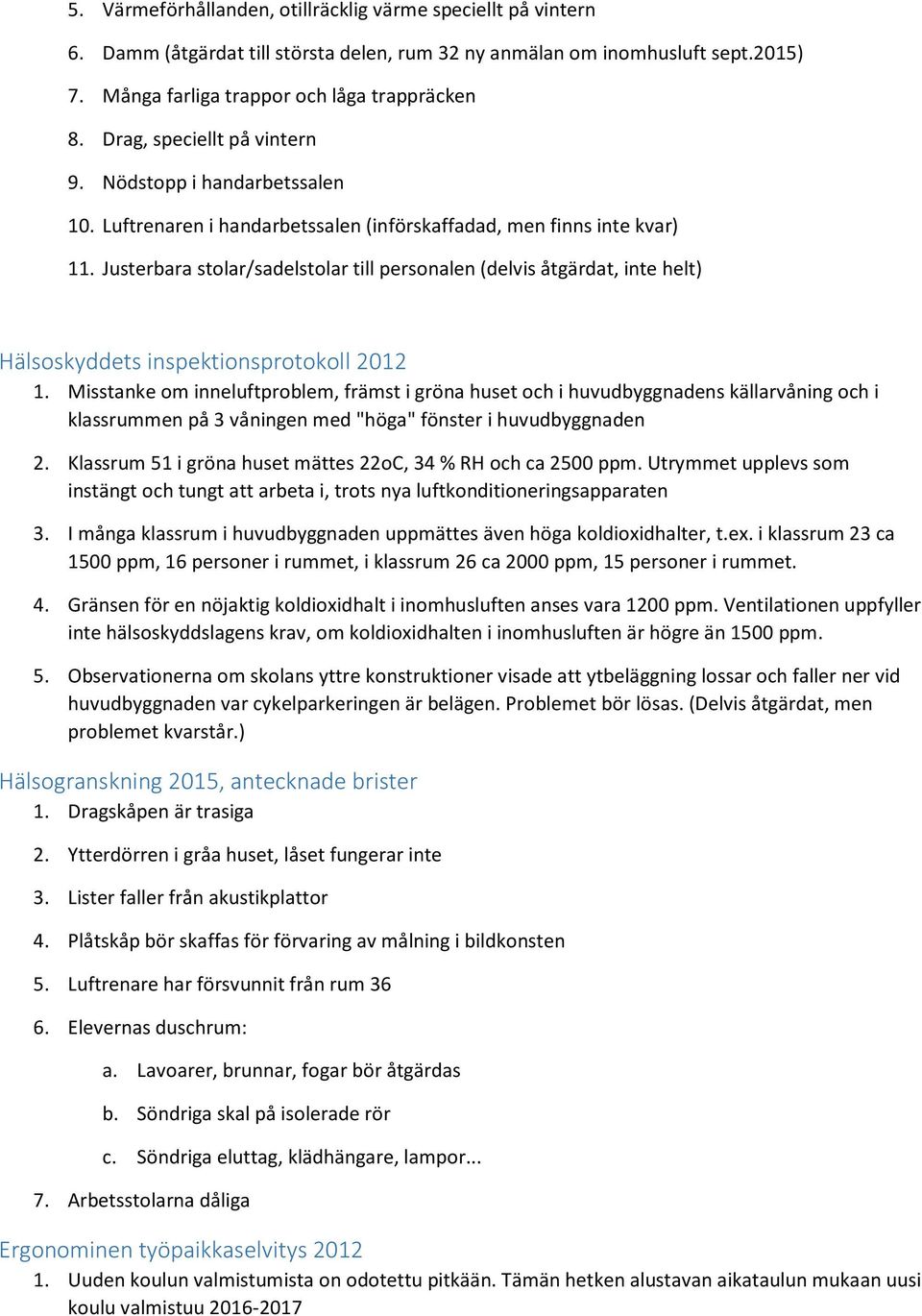 Justerbara stolar/sadelstolar till personalen (delvis åtgärdat, inte helt) Hälsoskyddets inspektionsprotokoll 2012 1.