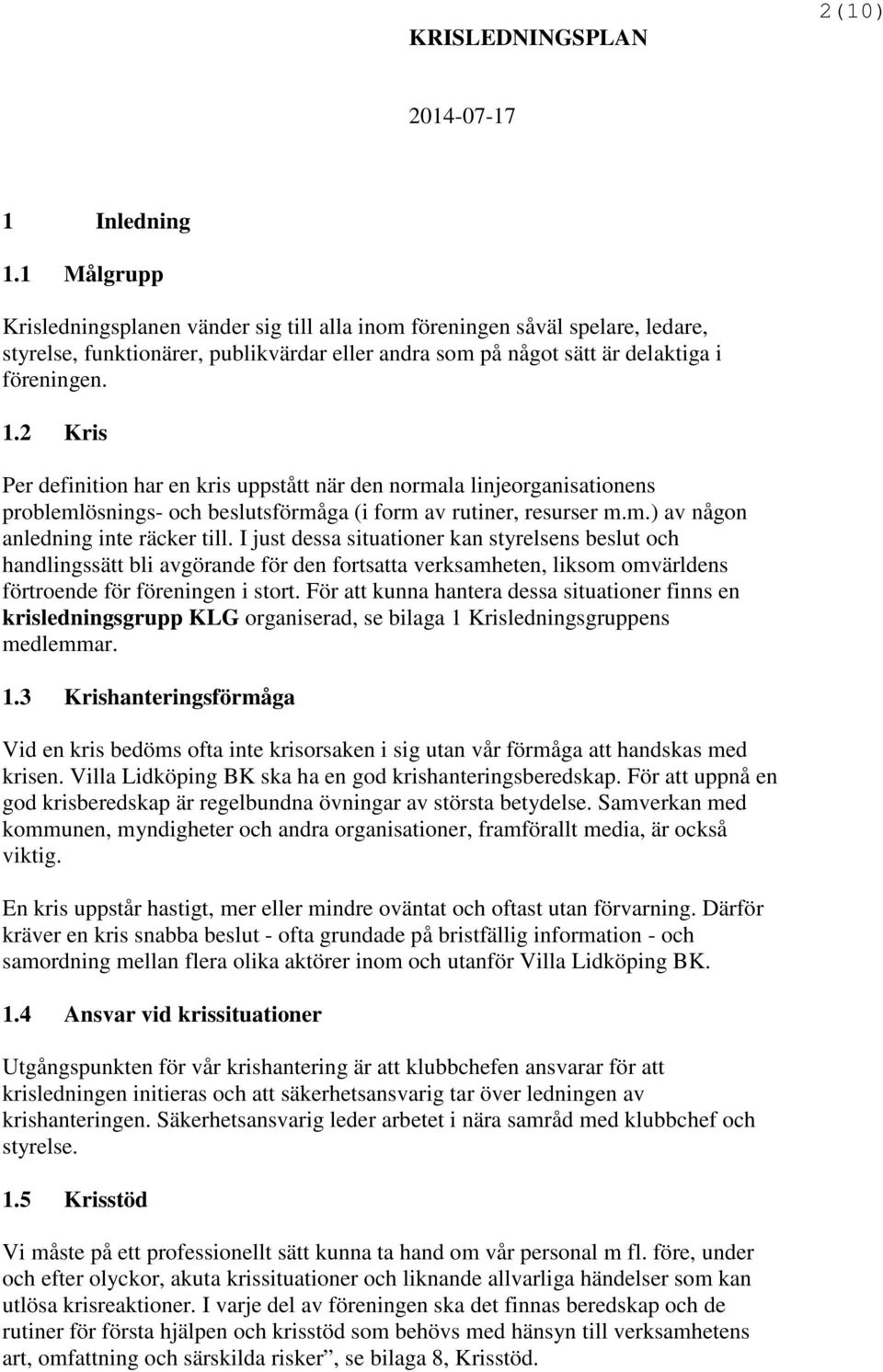 2 Kris Per definition har en kris uppstått när den normala linjeorganisationens problemlösnings- och beslutsförmåga (i form av rutiner, resurser m.m.) av någon anledning inte räcker till.