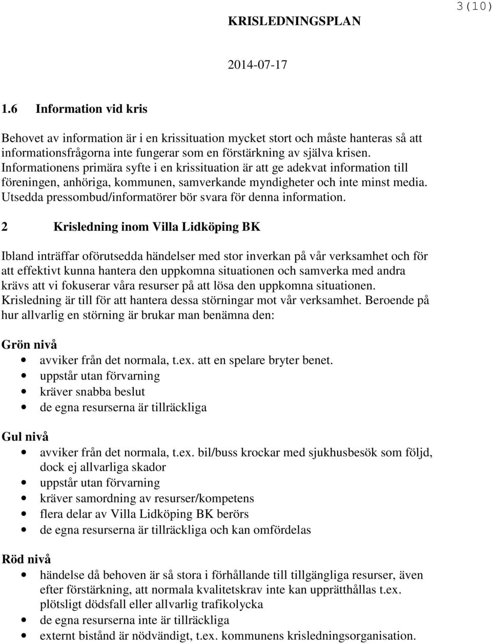 Utsedda pressombud/informatörer bör svara för denna information.