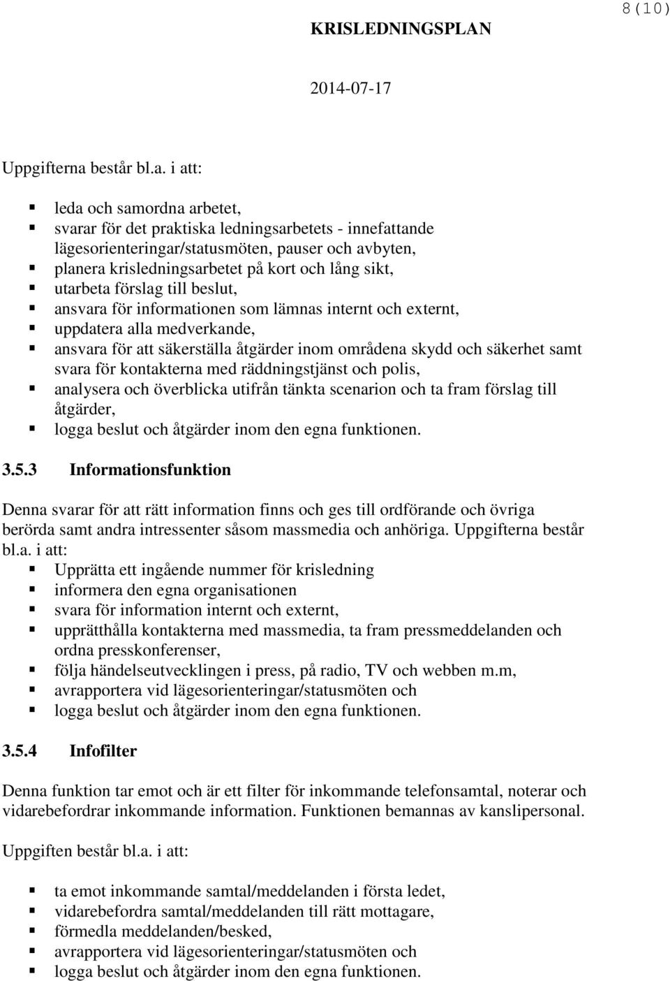 i att: leda och samordna arbetet, svarar för det praktiska ledningsarbetets - innefattande lägesorienteringar/statusmöten, pauser och avbyten, planera krisledningsarbetet på kort och lång sikt,