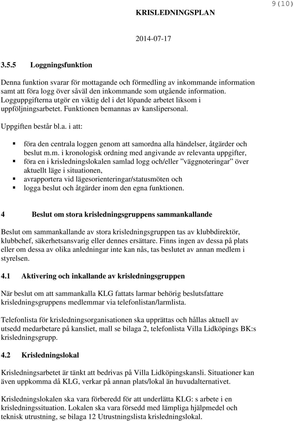 m. i kronologisk ordning med angivande av relevanta uppgifter, föra en i krisledningslokalen samlad logg och/eller väggnoteringar över aktuellt läge i situationen, avrapportera vid