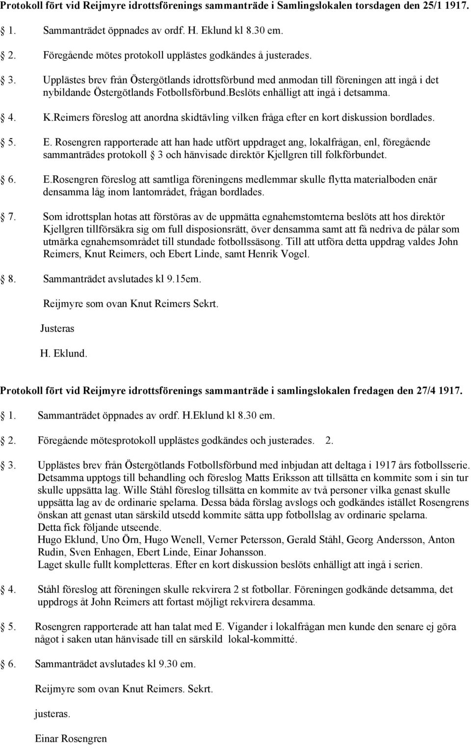 Reimers föreslog att anordna skidtävling vilken fråga efter en kort diskussion bordlades. 5. E.